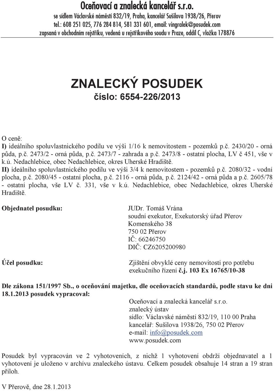 nemovitostem - pozemků p.č. 2430/20 - orná půda, p.č. 2473/2 - orná půda, p.č. 2473/7 - zahrada a p.č. 2473/8 - ostatní plocha, LV č 451, vše v k.ú.