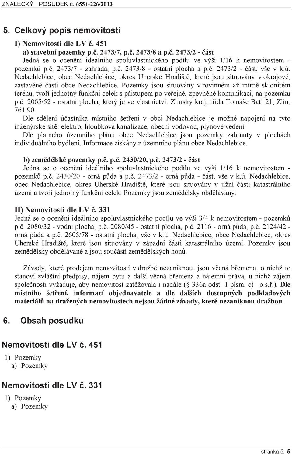 Nedachlebice, obec Nedachlebice, okres Uherské Hradiště, které jsou situovány v okrajové, zastavěné části obce Nedachlebice.