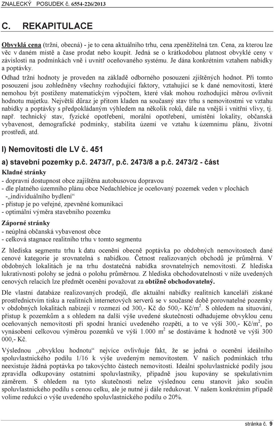 Odhad tržní hodnoty je proveden na základě odborného posouzení zjištěných hodnot.