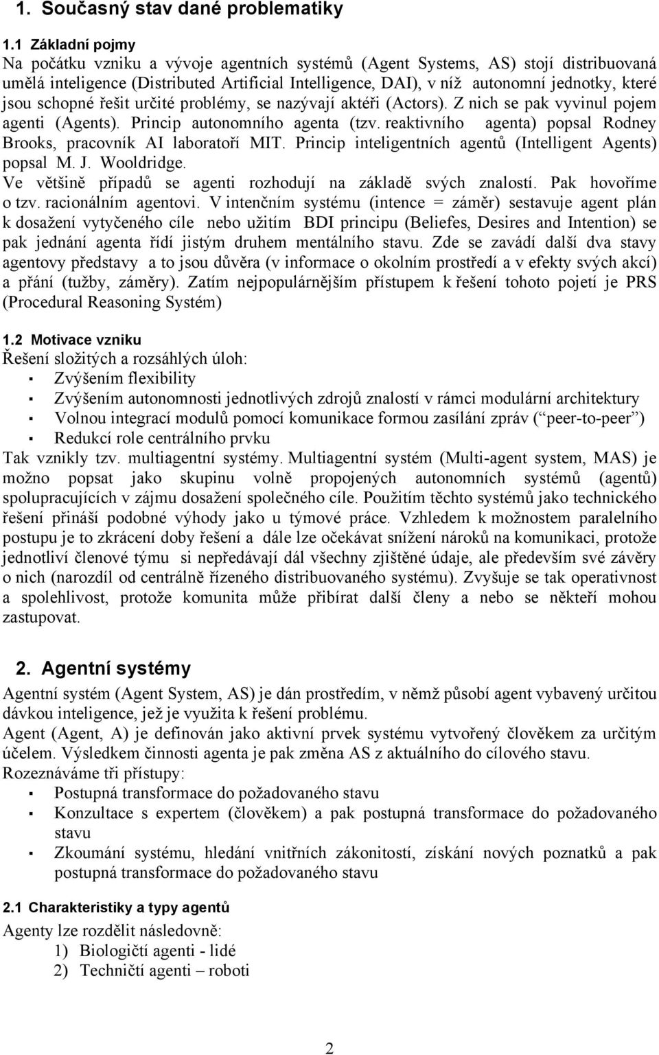 jsou schopné řešit určité problémy, se nazývají aktéři (Actors). Z nich se pak vyvinul pojem agenti (Agents). Princip autonomního agenta (tzv.