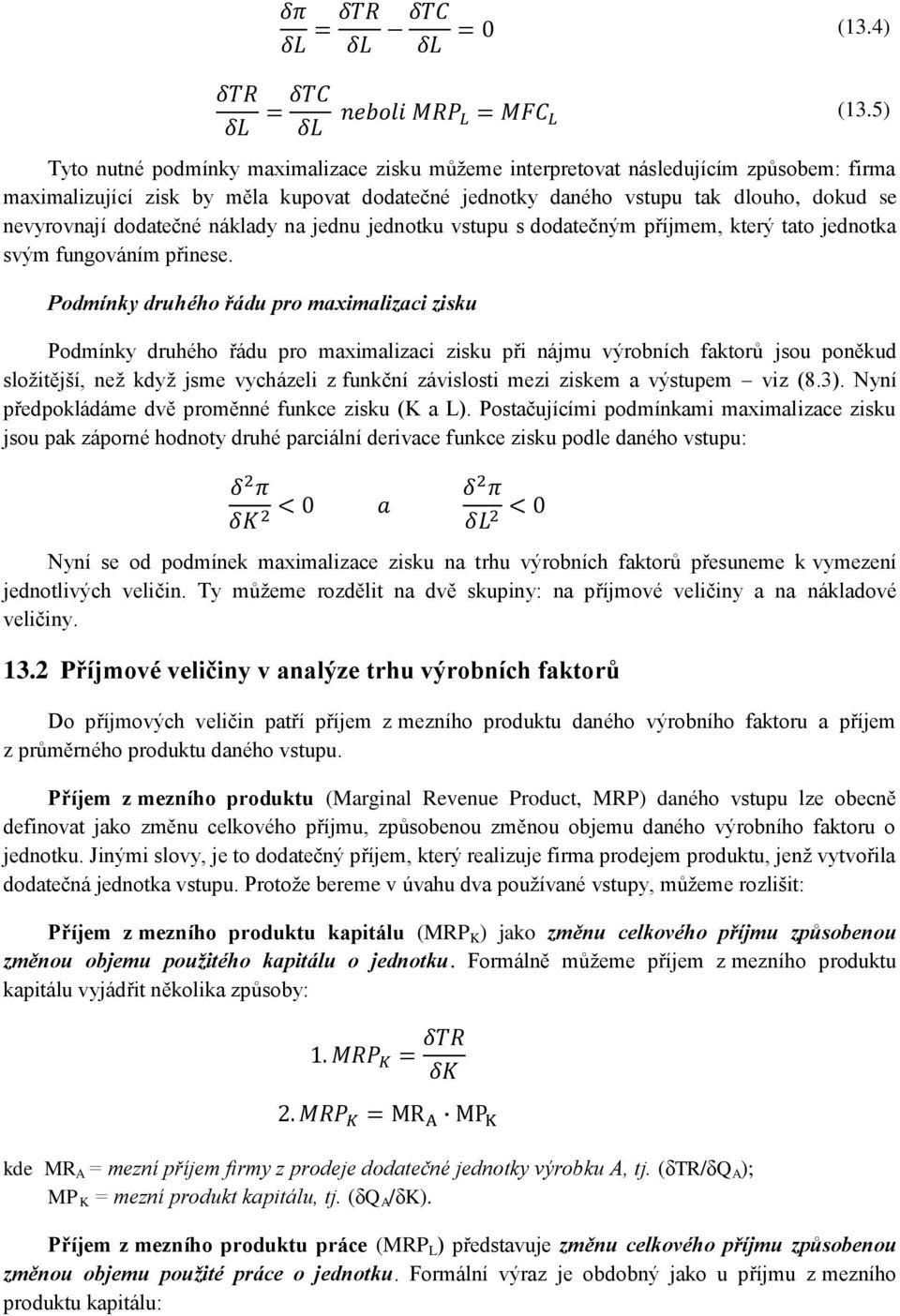 dodatečné náklady na jednu jednotku vstupu s dodatečným příjmem, který tato jednotka svým fungováním přinese.