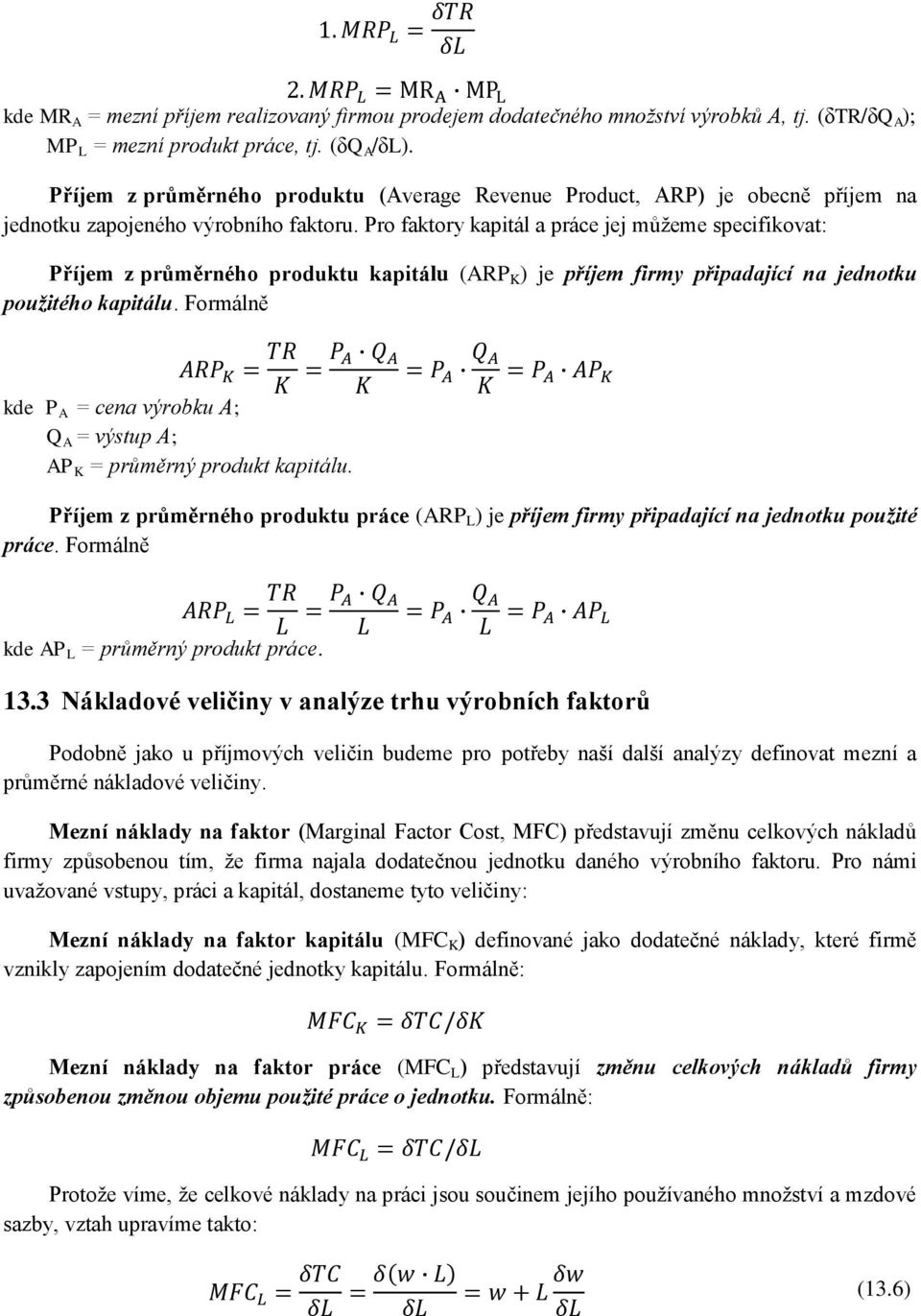 Pro faktory kapitál a práce jej můžeme specifikovat: Příjem z průměrného produktu kapitálu (ARP K ) je příjem firmy připadající na jednotku použitého kapitálu.