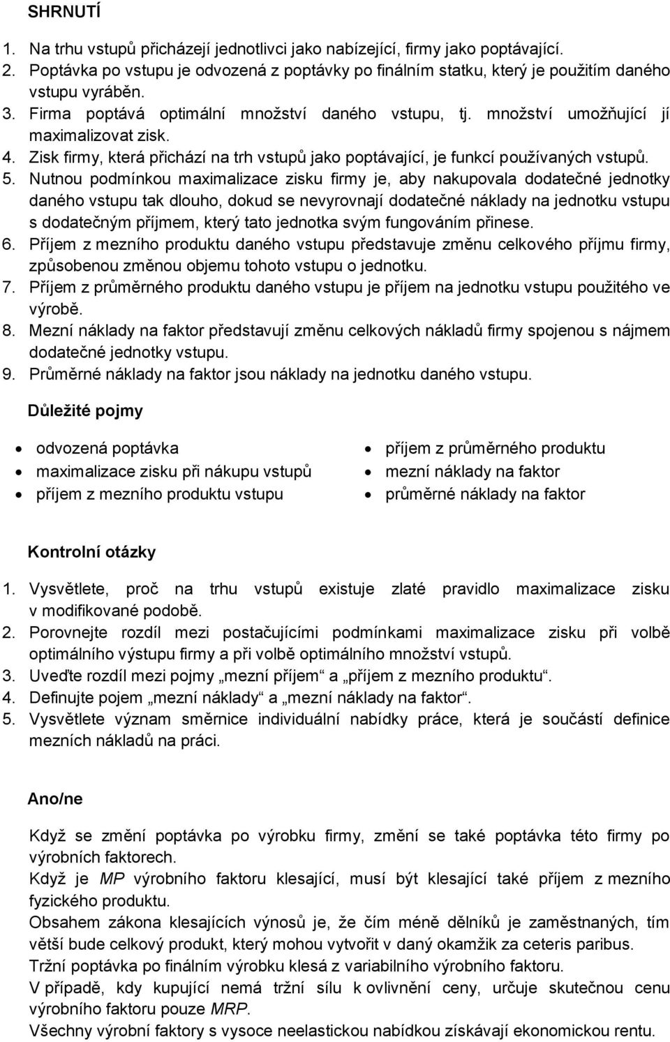 Nutnou podmínkou maximalizace zisku firmy je, aby nakupovala dodatečné jednotky daného vstupu tak dlouho, dokud se nevyrovnají dodatečné náklady na jednotku vstupu s dodatečným příjmem, který tato