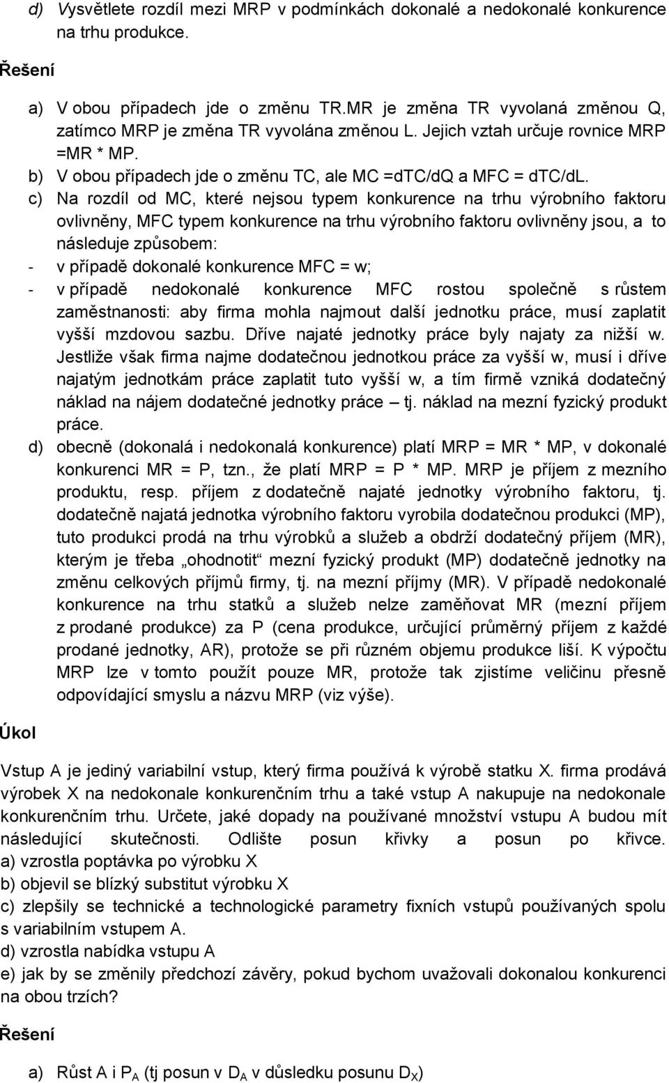 c) Na rozdíl od MC, které nejsou typem konkurence na trhu výrobního faktoru ovlivněny, MFC typem konkurence na trhu výrobního faktoru ovlivněny jsou, a to následuje způsobem: - v případě dokonalé