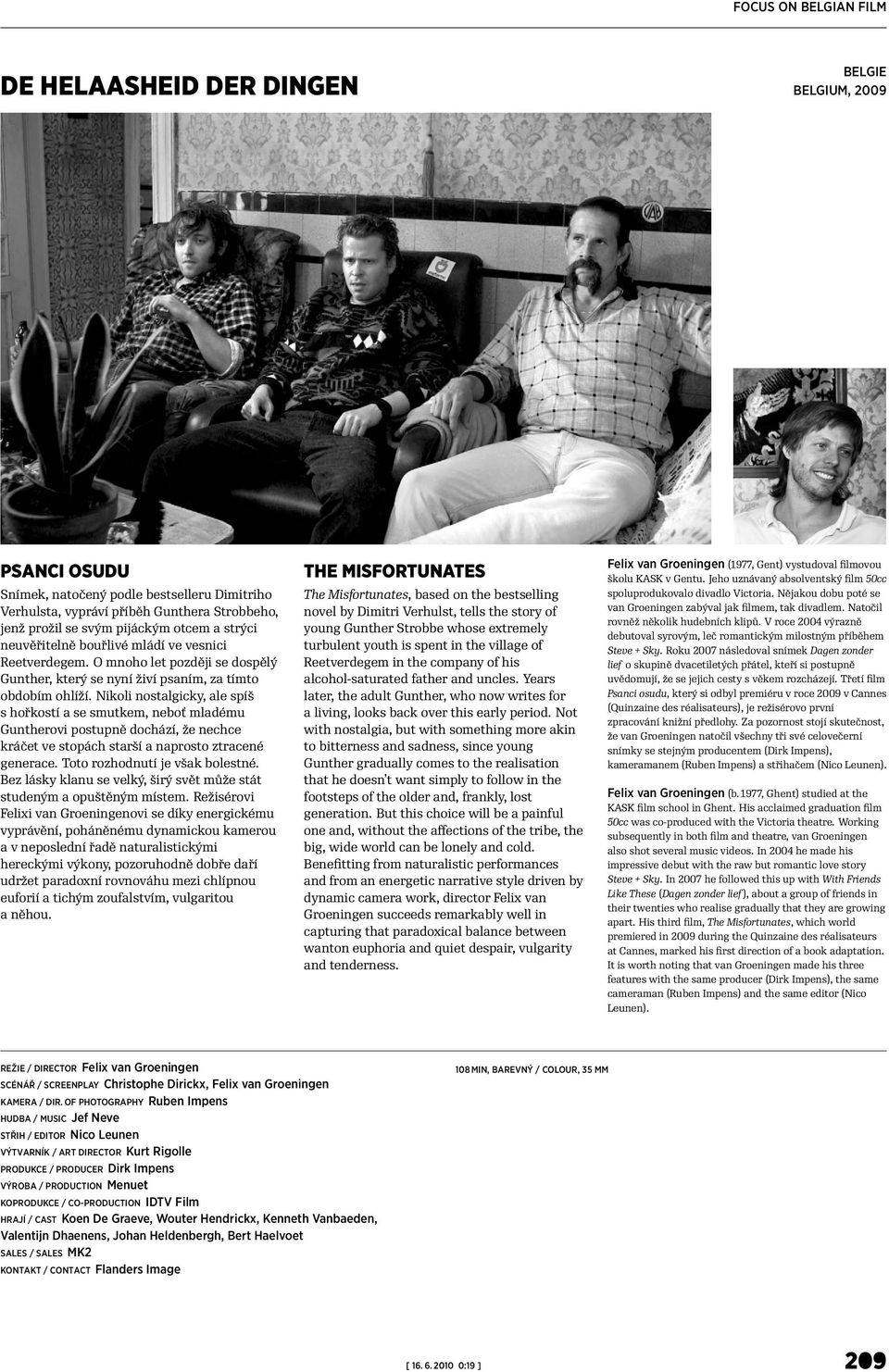 OF PHOTOGRAPHY Ruben Impens HUDBA / MUSIC Jef Neve STŘIH / EDITOR Nico Leunen VÝTVARNÍK / ART DIRECTOR Kurt Rigolle PRODUKCE / PRODUCER Dirk Impens VÝROBA / PRODUCTION