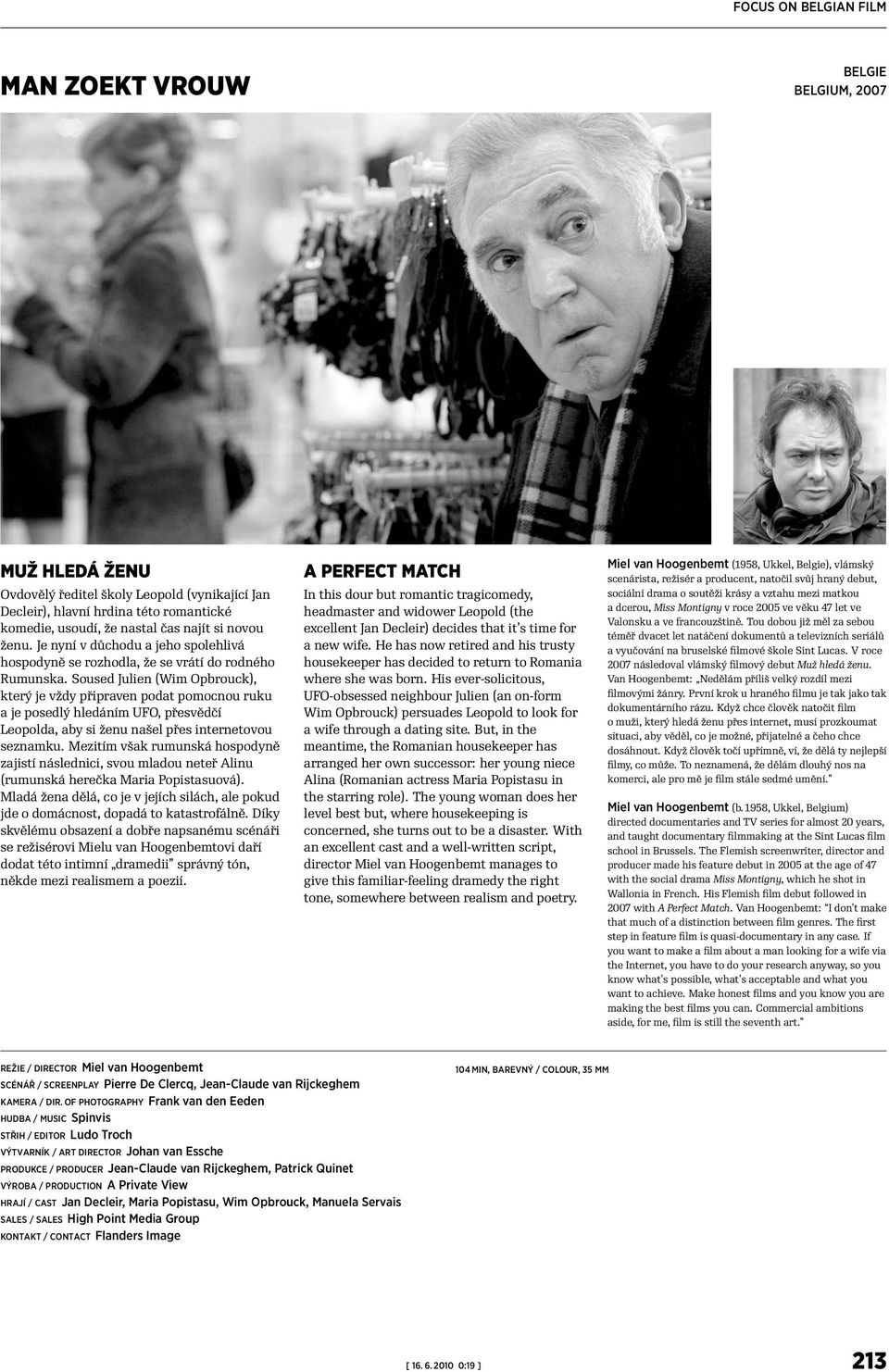OF PHOTOGRAPHY Frank van den Eeden HUDBA / MUSIC Spinvis STŘIH / EDITOR Ludo Troch VÝTVARNÍK / ART DIRECTOR Johan van Essche PRODUKCE / PRODUCER Jean-Claude van