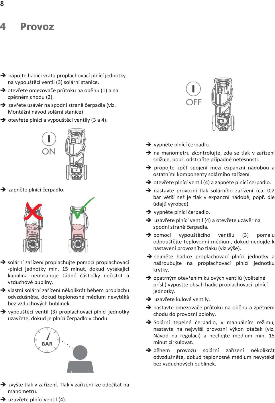 solární zařízení proplachujte pomocí proplachovací plnící jednotky min. 15 minut, dokud vytékající kapalina neobsahuje žádné částečky nečistot a vzduchové bubliny.