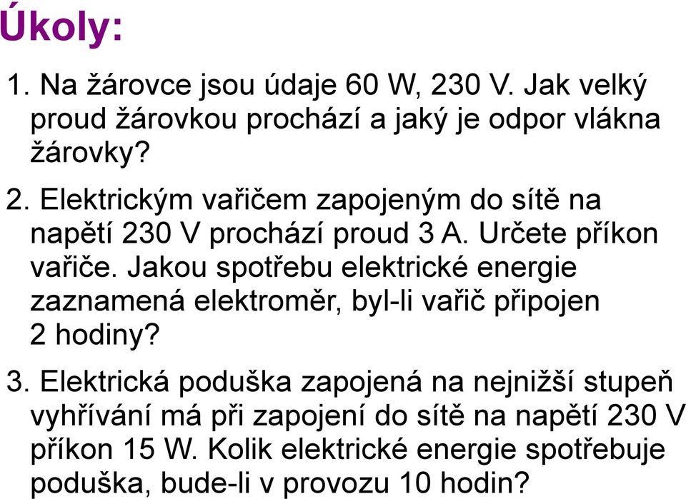 Elektrická poduška zapojená na nejnižší stupeň vyhřívání má při zapojení do sítě na napětí 230 V příkon 15 W.