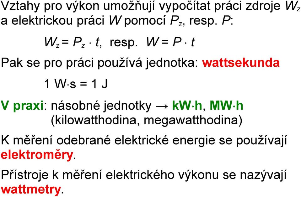 W = P t Pak se pro práci používá jednotka: wattsekunda 1 W s = 1 J V praxi: násobné jednotky