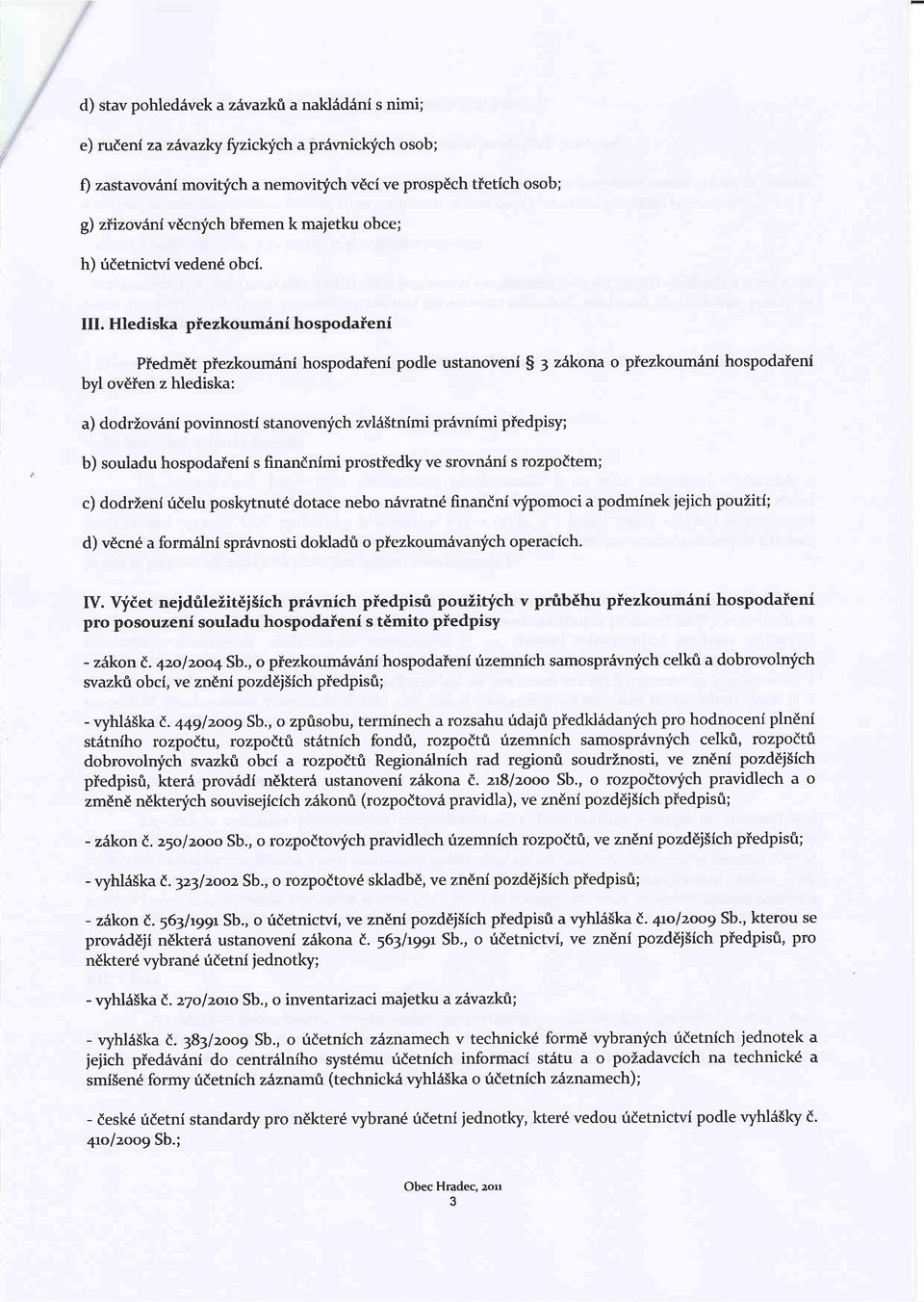 Hlediska piezkoumini hospodaieni Pledm6t piezkoumdni hospodaieni podle ustanoveni $ 3 zakona o piezkoum:ini hospodaieni byl ov6fen z hlediska: a) dodrzov6ni povinnostl stanovenfch zvldstnlmi pr{vnimi