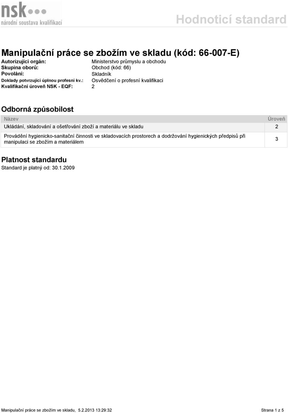: Osvědčení o profesní kvalifikaci Kvalifikační úroveň NSK - EQF: 2 Odborná způsobilost Název Ukládání, skladování a ošetřování zboží a