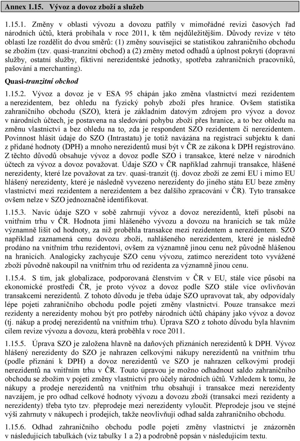 quasi-tranzitní obchod) a (2) změny metod odhadů a úplnost pokrytí (dopravní služby, ostatní služby, fiktivní nerezidentské jednotky, spotřeba zahraničních pracovníků, pašování a merchanting).