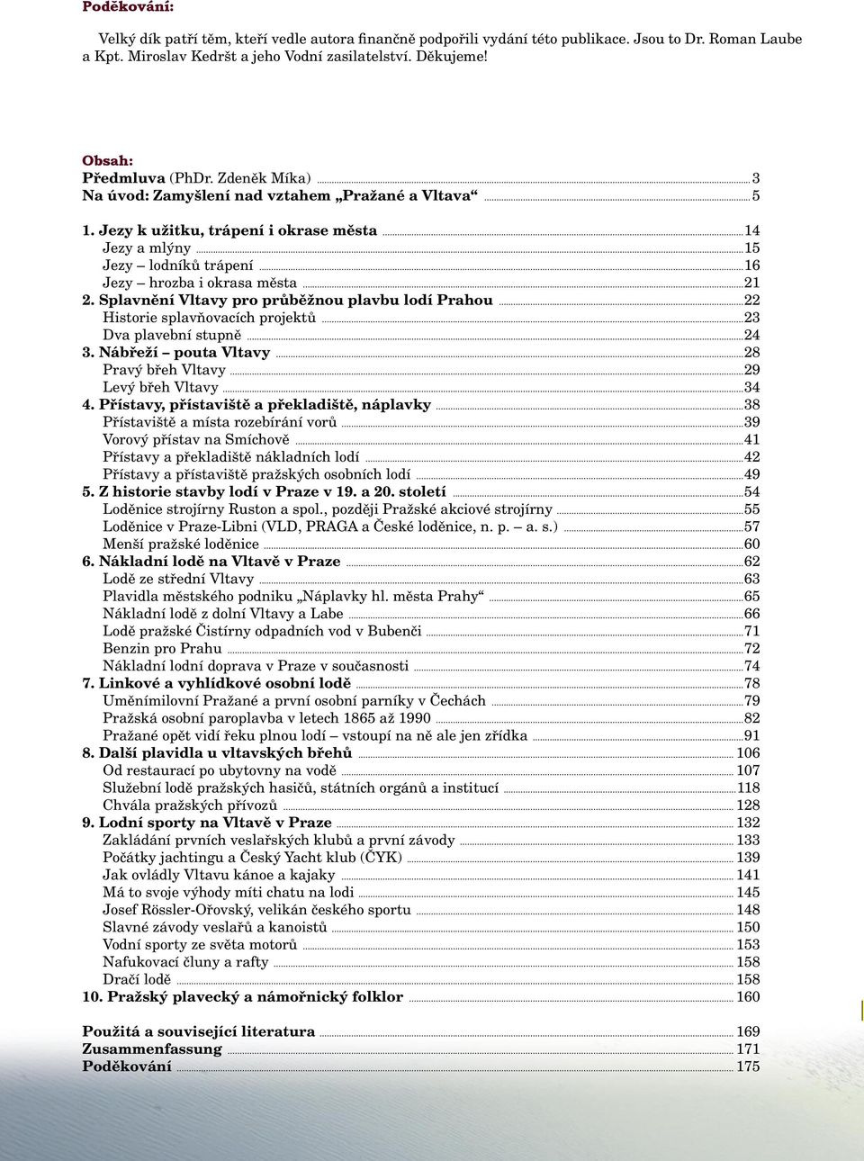 ..16 Jezy hrozba i okrasa města...21 2. Splavnění Vltavy pro průběžnou plavbu lodí Prahou...22 Historie splavňovacích projektů...23 Dva plavební stupně...24 3. Nábřeží pouta Vltavy.