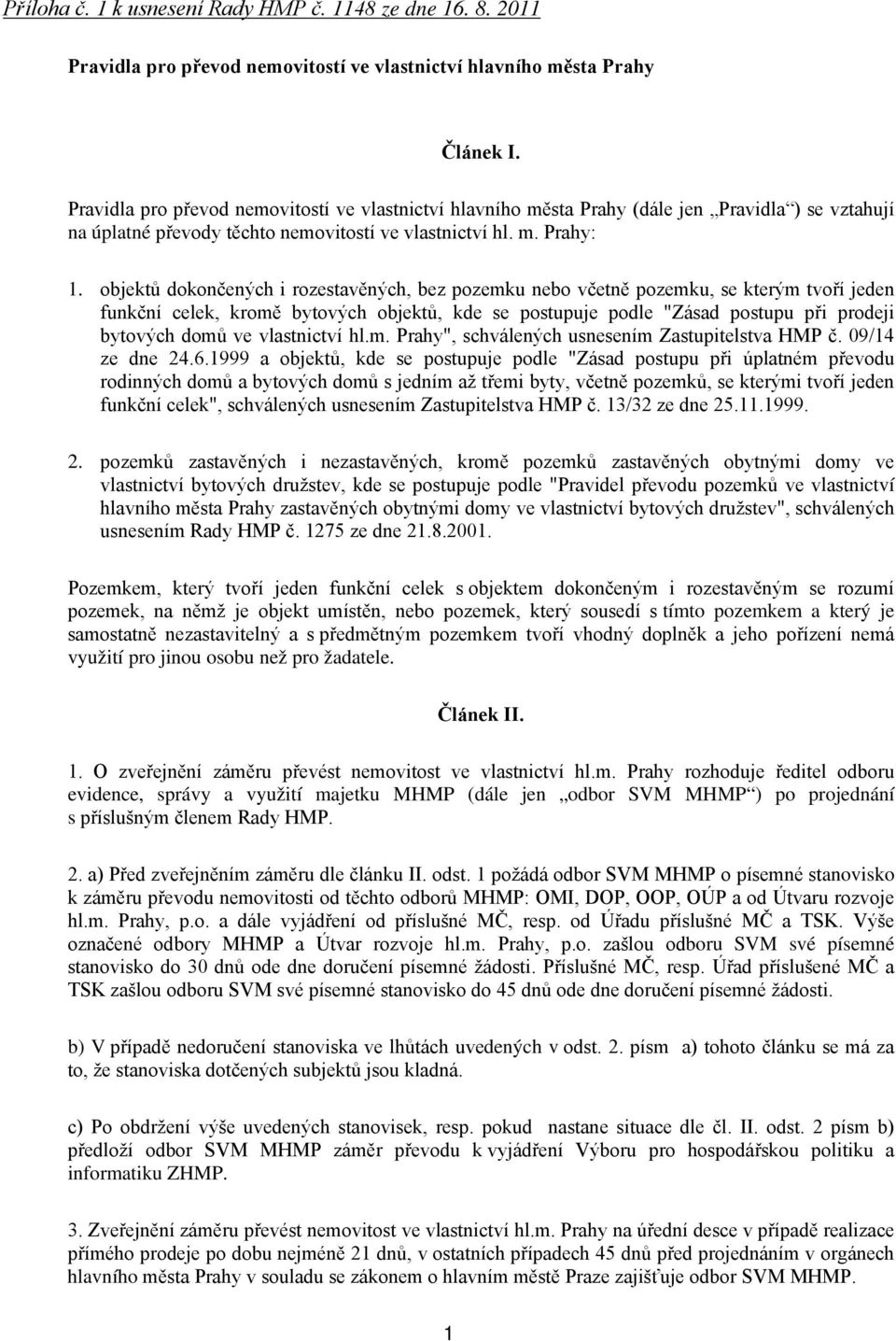 objektů dokončených i rozestavěných, bez pozemku nebo včetně pozemku, se kterým tvoří jeden funkční celek, kromě bytových objektů, kde se postupuje podle "Zásad postupu při prodeji bytových domů ve