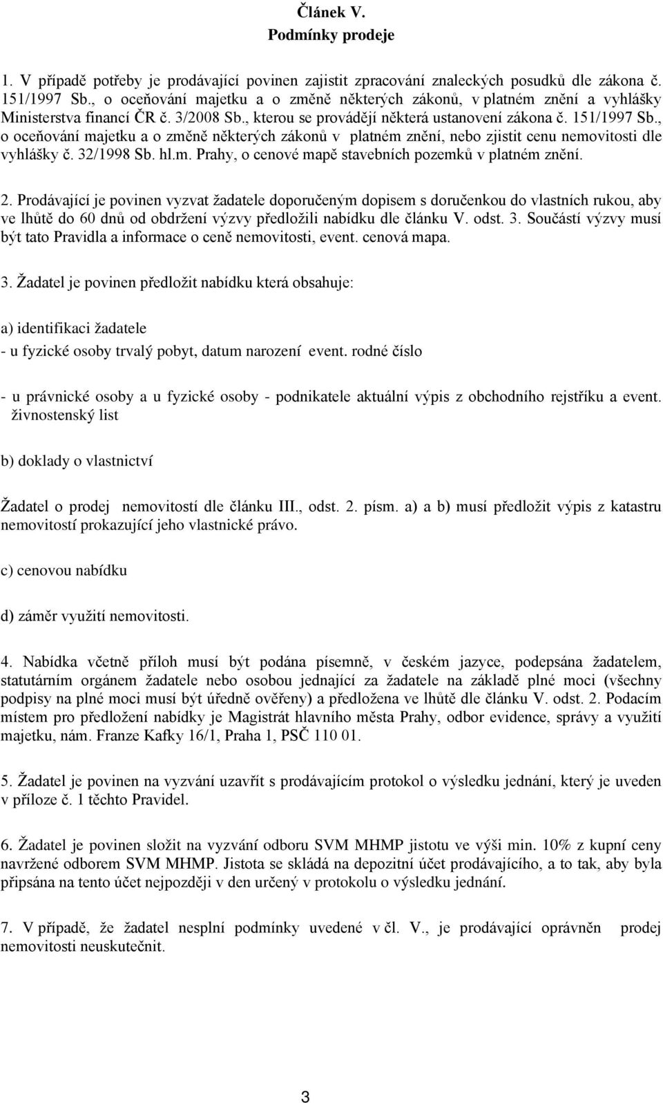 , o oceňování majetku a o změně některých zákonů v platném znění, nebo zjistit cenu nemovitosti dle vyhlášky č. 32/1998 Sb. hl.m. Prahy, o cenové mapě stavebních pozemků v platném znění. 2.