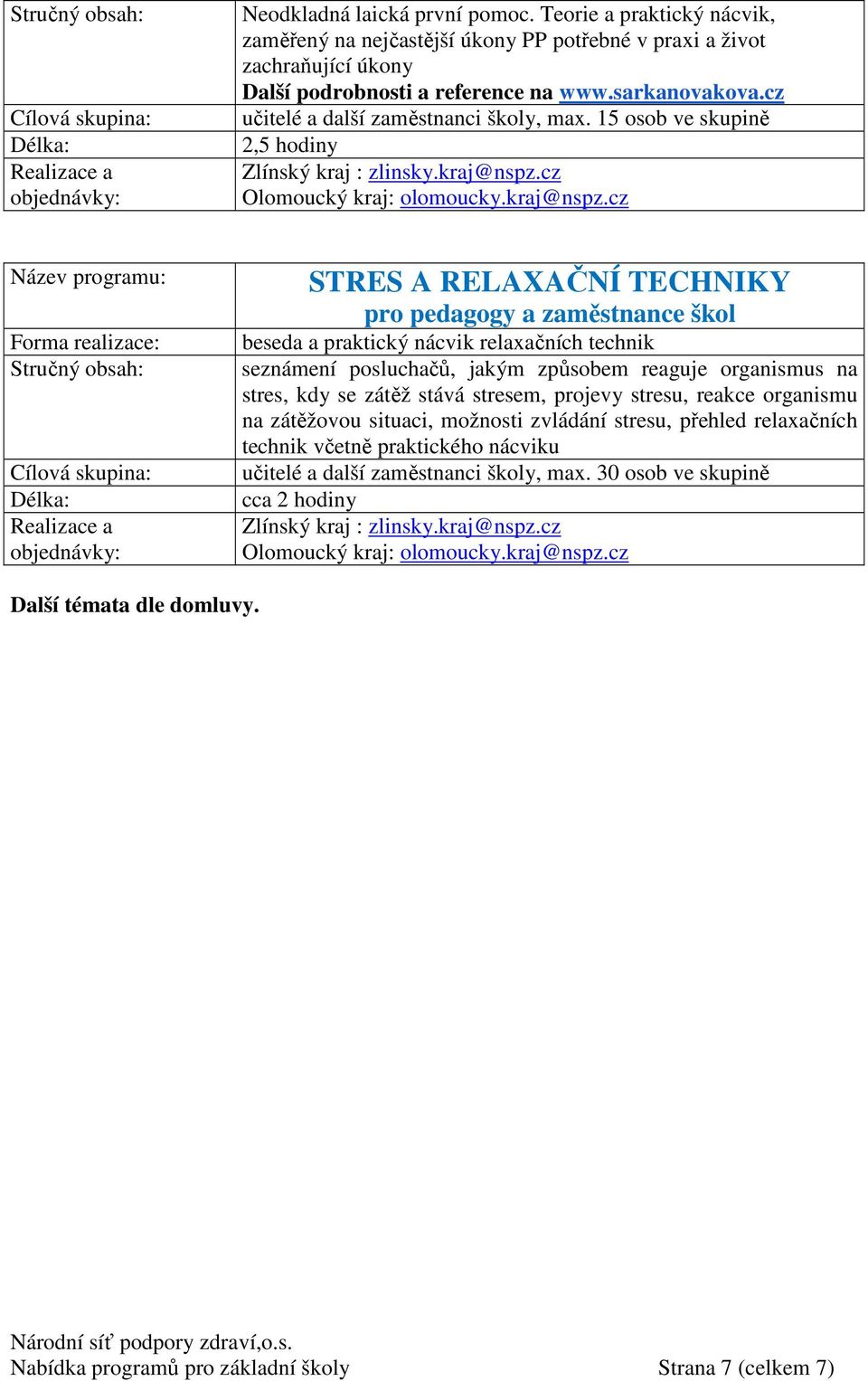 15 osob ve skupině 2,5 hodiny STRES A RELAXAČNÍ TECHNIKY pro pedagogy a zaměstnance škol beseda a praktický nácvik relaxačních technik seznámení posluchačů, jakým způsobem reaguje