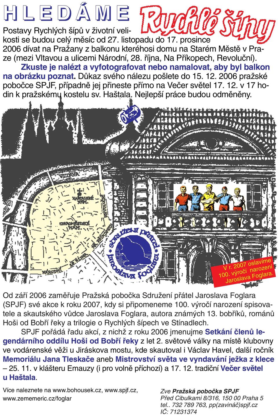 12. 2006 praïské poboãce SPJF, pfiípadnû jej pfiineste pfiímo na Veãer svûtel 17. 12. v 17 hodin k praïskému kostelu sv. Ha tala. Nejlep í práce budou odmûnûny. V r. 2007 oslavíme 100.