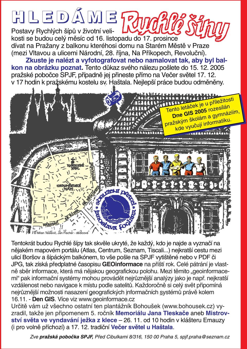 Tento dûkaz svého nálezu po lete do 15. 12. 2005 praïské poboãce SPJF, pfiípadnû jej pfiineste pfiímo na Veãer svûtel 17. 12. v 17 hodin k praïskému kostelu sv. Ha tala. Nejlep í práce budou odmûnûny.