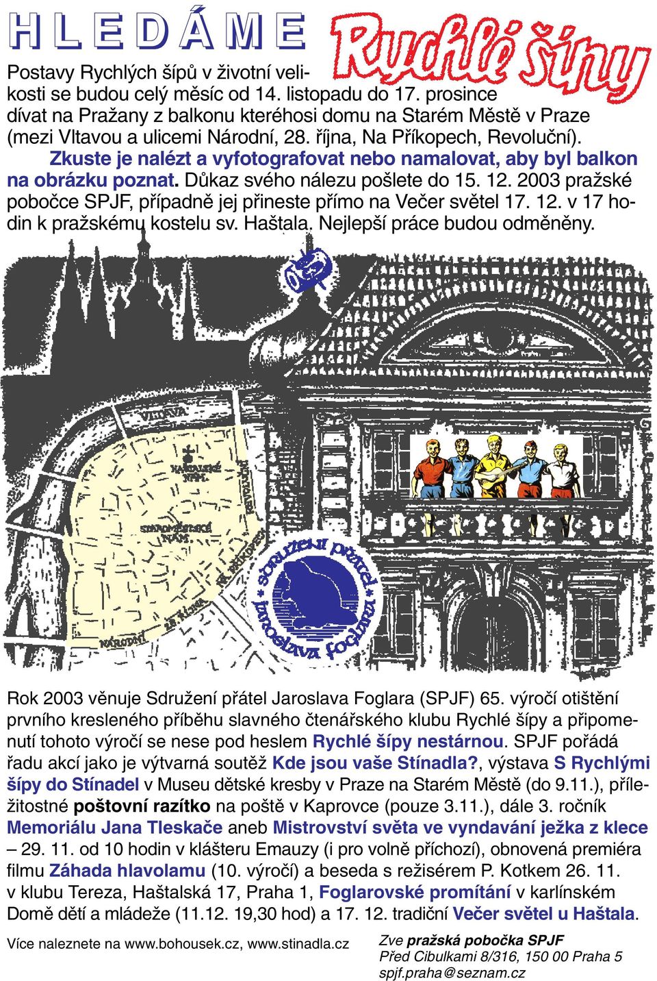 2003 praïské poboãce SPJF, pfiípadnû jej pfiineste pfiímo na Veãer svûtel 17. 12. v 17 hodin k praïskému kostelu sv. Ha tala. Nejlep í práce budou odmûnûny.