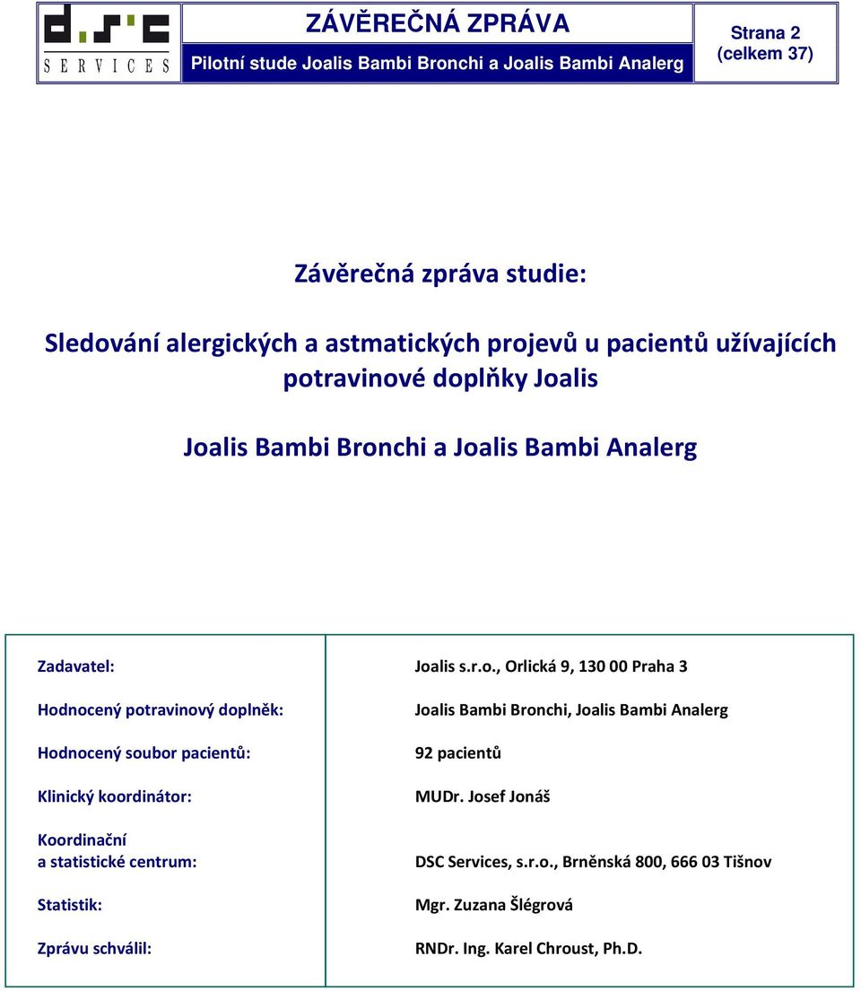 Hodnocený soubor pacientů: Klinický koordinátor: Koordinační a statistické centrum: Statistik: Zprávu schválil: Joalis Bambi Bronchi,