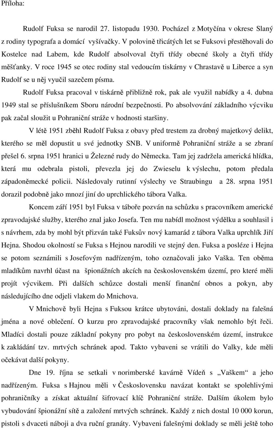 V roce 1945 se otec rodiny stal vedoucím tiskárny v Chrastavě u Liberce a syn Rudolf se u něj vyučil sazečem písma. Rudolf Fuksa pracoval v tiskárně přibližně rok, pak ale využil nabídky a 4.