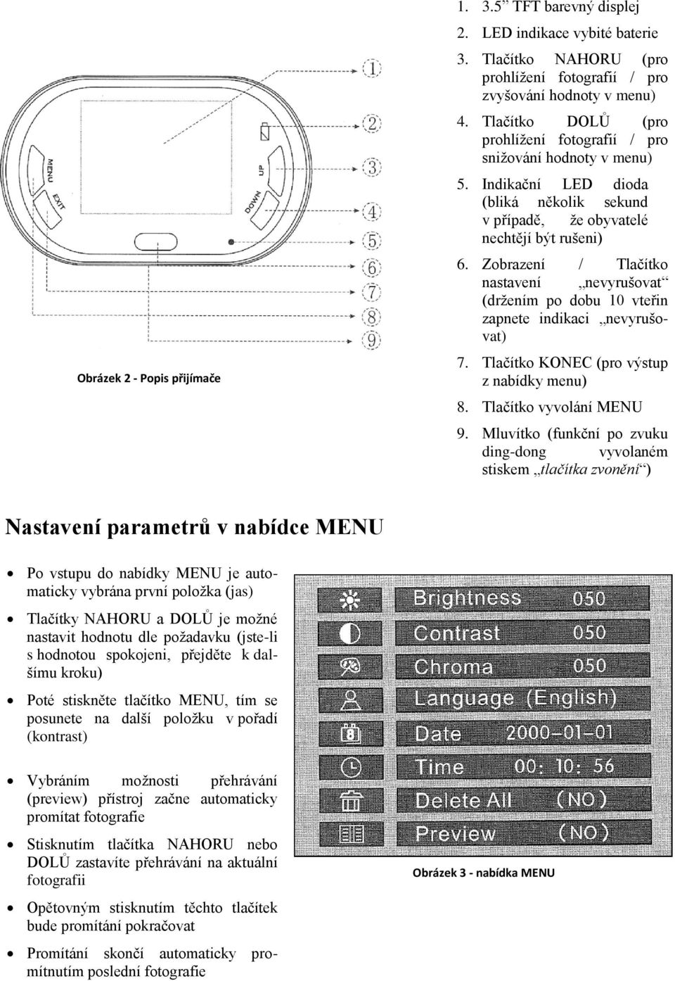 Zobrazení / Tlačítko nastavení nevyrušovat (držením po dobu 10 vteřin zapnete indikaci nevyrušovat) 7. Tlačítko KONEC (pro výstup z nabídky menu) 8. Tlačítko vyvolání MENU 9.