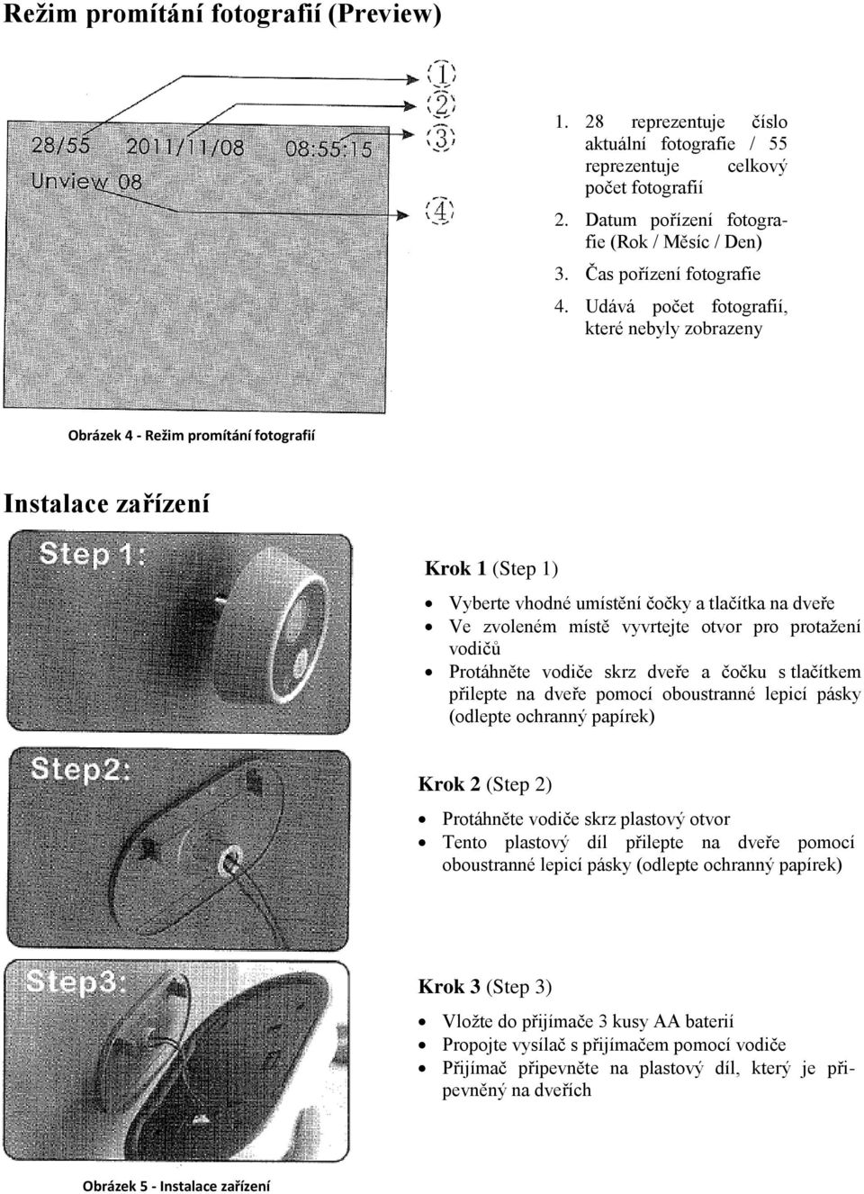 Udává počet fotografií, které nebyly zobrazeny Obrázek 4 - Režim promítání fotografií Instalace zařízení Krok 1 (Step 1) Vyberte vhodné umístění čočky a tlačítka na dveře Ve zvoleném místě vyvrtejte