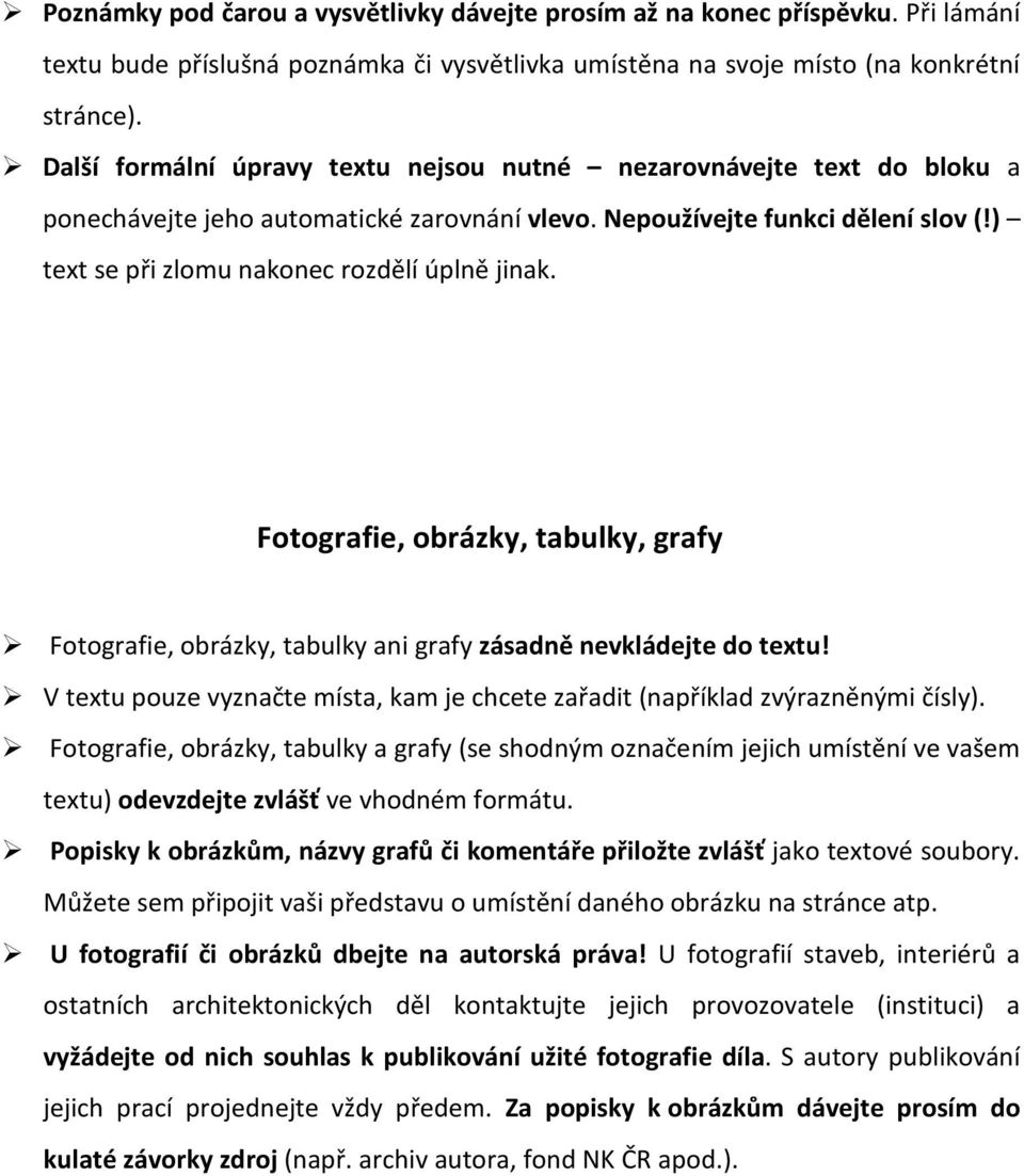 ) text se při zlomu nakonec rozdělí úplně jinak. Fotografie, obrázky, tabulky, grafy Fotografie, obrázky, tabulky ani grafy zásadně nevkládejte do textu!