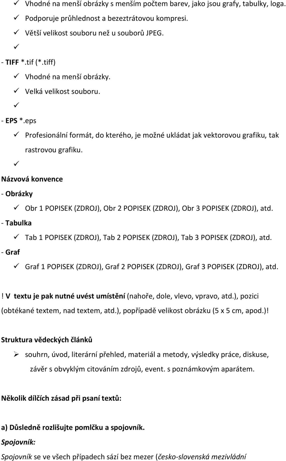 Názvová konvence - Obrázky Obr 1 POPISEK (ZDROJ), Obr 2 POPISEK (ZDROJ), Obr 3 POPISEK (ZDROJ), atd. - Tabulka Tab 1 POPISEK (ZDROJ), Tab 2 POPISEK (ZDROJ), Tab 3 POPISEK (ZDROJ), atd.