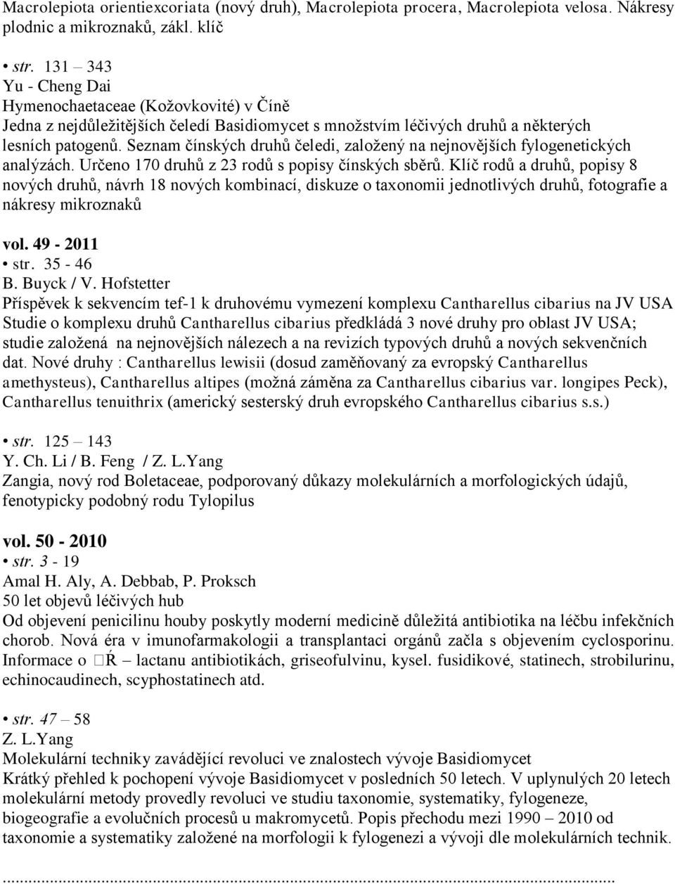 Seznam čínských druhů čeledi, založený na nejnovějších fylogenetických analýzách. Určeno 170 druhů z 23 rodů s popisy čínských sběrů.