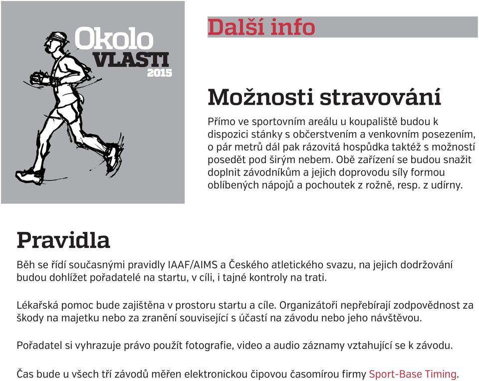 Pravidla Běh se řídí současnými pravidly IAAF/AIMS a Českého atletického svazu, na jejich dodržování budou dohlížet pořadatelé na startu, v cíli, i tajné kontroly na trati.