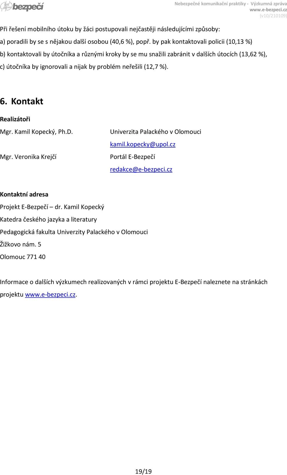 6. Kontakt Realizátoři Mgr. Kamil Kopecký, Ph.D. Mgr. Veronika Krejčí Univerzita Palackého v Olomouci kamil.kopecky@upol.cz Portál E-Bezpečí redakce@e-bezpeci.cz Kontaktní adresa Projekt E-Bezpečí dr.