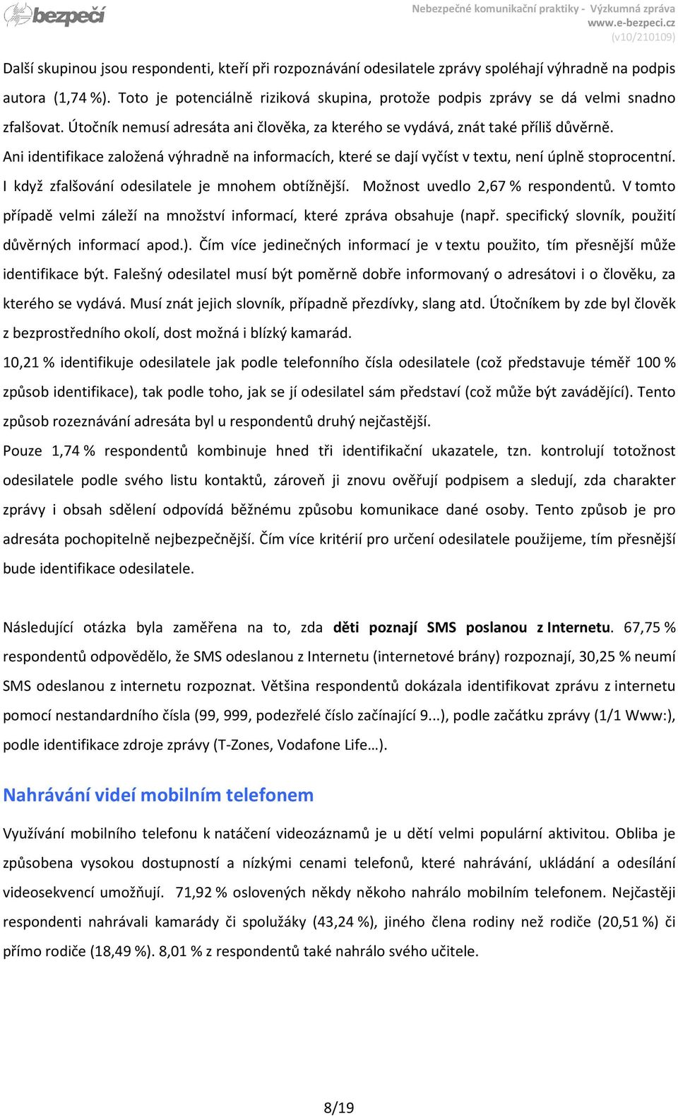 Ani identifikace založená výhradně na informacích, které se dají vyčíst v textu, není úplně stoprocentní. I když zfalšování odesilatele je mnohem obtížnější. Možnost uvedlo 2,67 % respondentů.