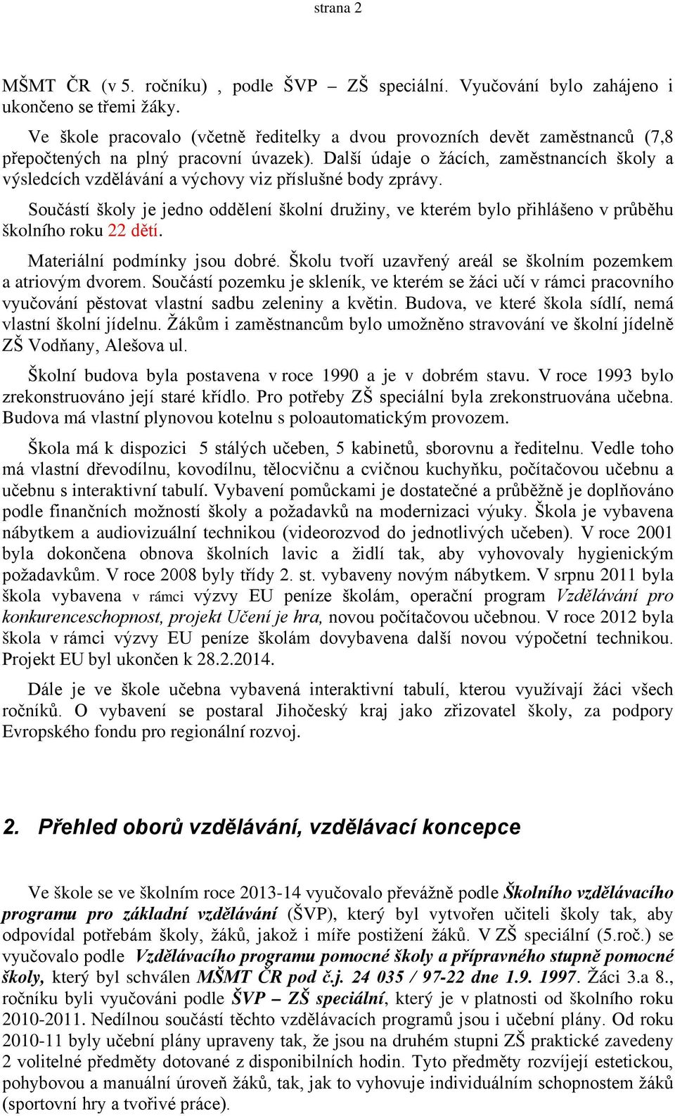 Další údaje o žácích, zaměstnancích školy a výsledcích vzdělávání a výchovy viz příslušné body zprávy.