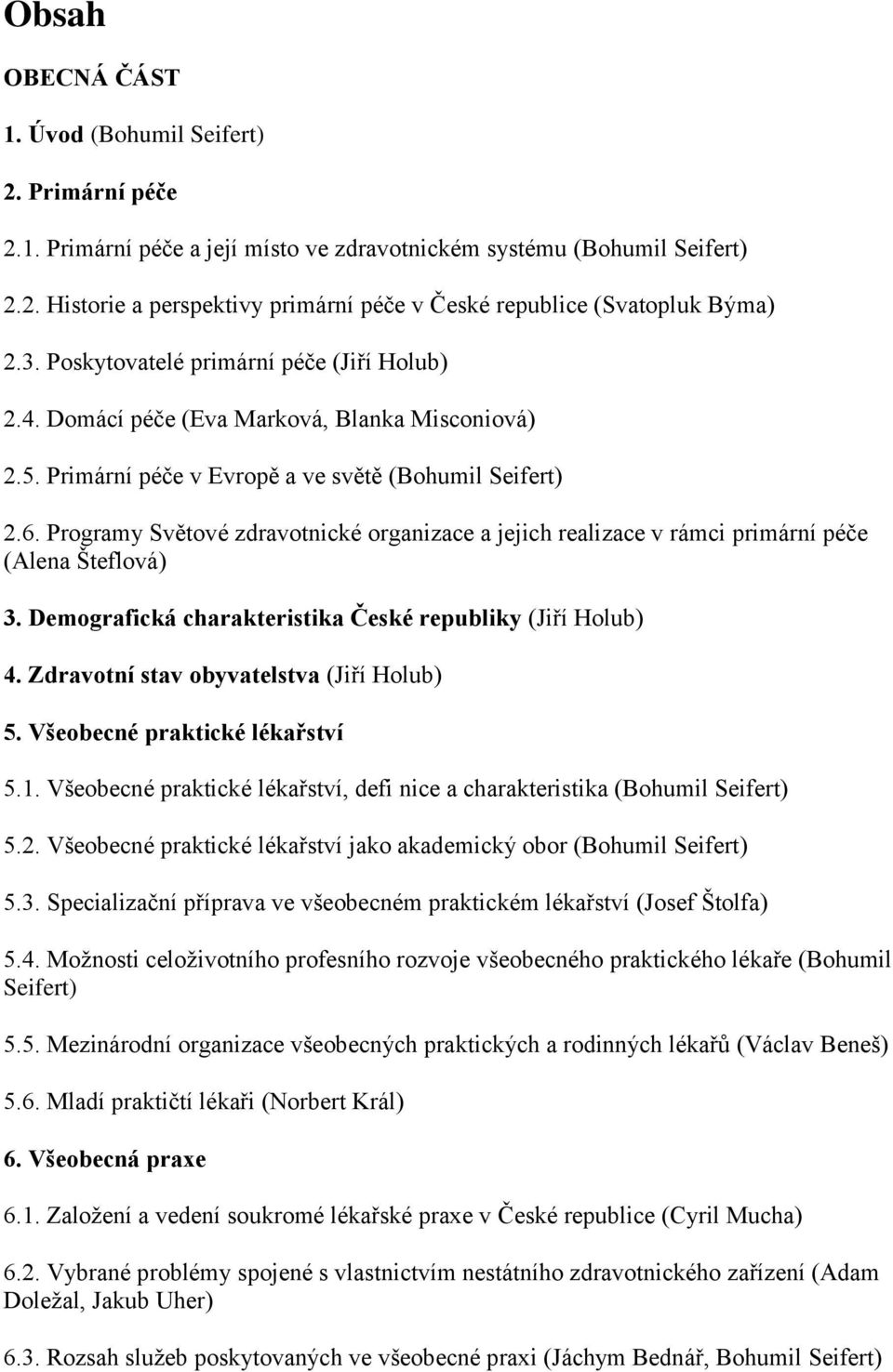 Programy Světové zdravotnické organizace a jejich realizace v rámci primární péče (Alena Šteflová) 3. Demografická charakteristika České republiky (Jiří Holub) 4.