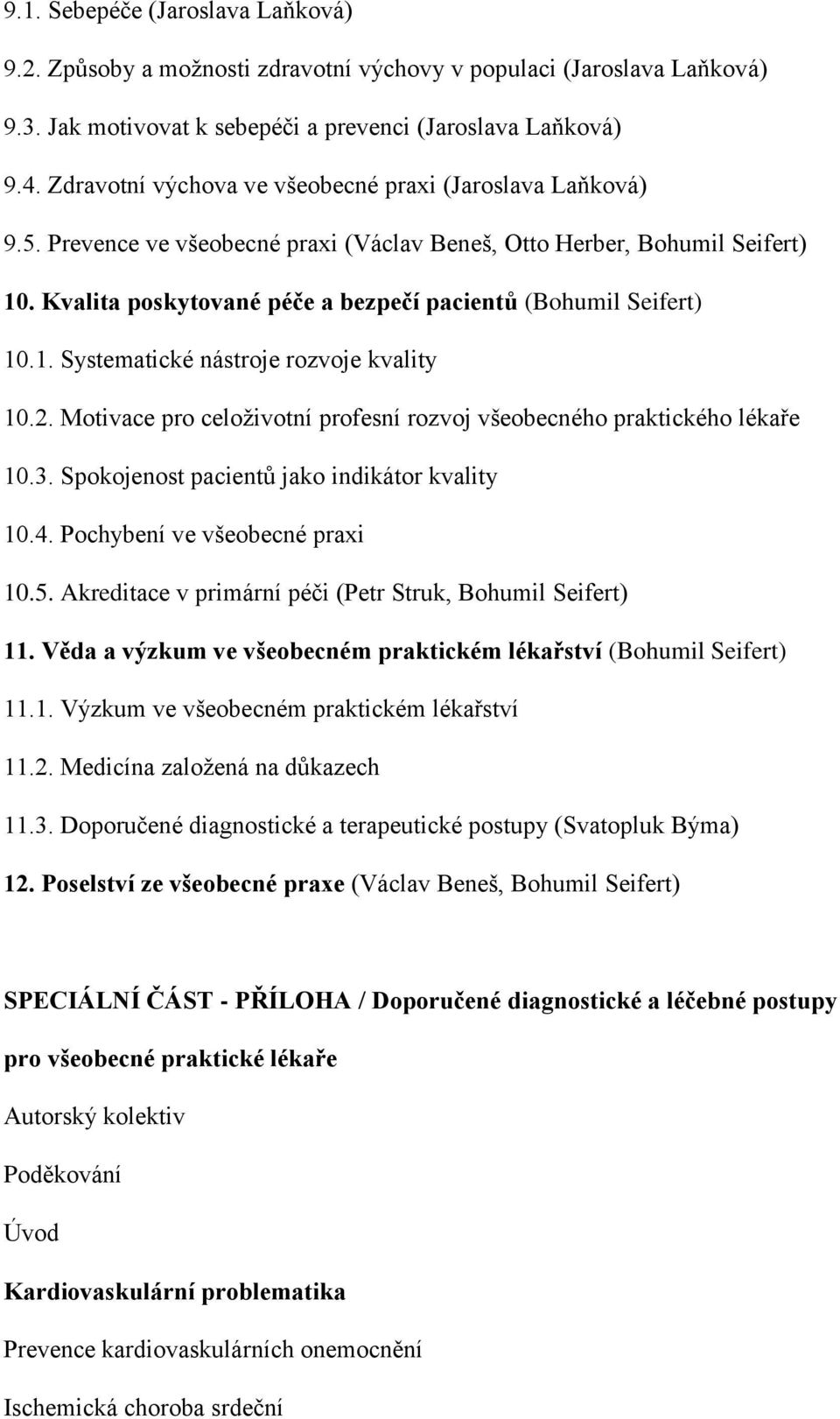 Kvalita poskytované péče a bezpečí pacientů (Bohumil Seifert) 10.1. Systematické nástroje rozvoje kvality 10.2. Motivace pro celoživotní profesní rozvoj všeobecného praktického lékaře 10.3.