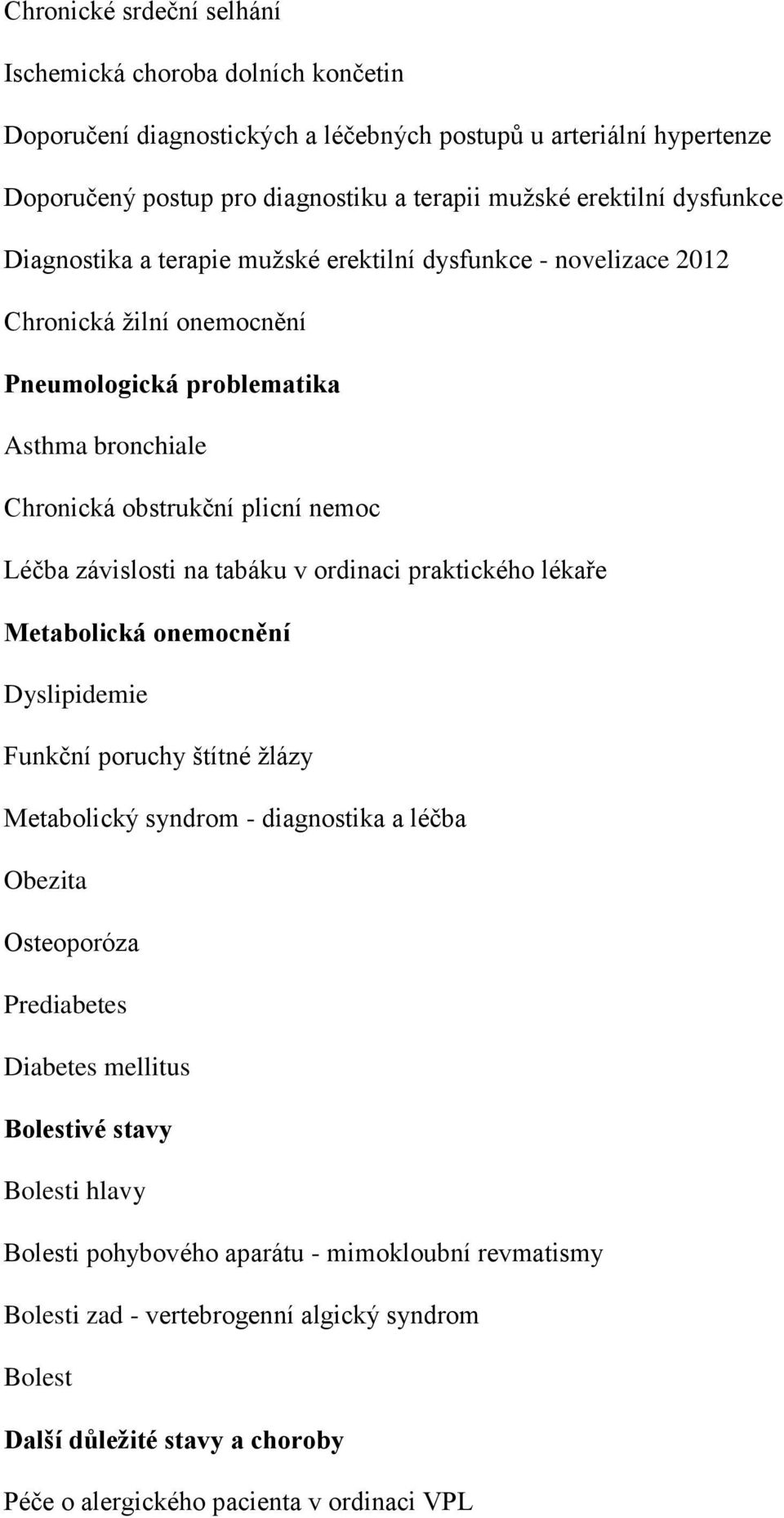 závislosti na tabáku v ordinaci praktického lékaře Metabolická onemocnění Dyslipidemie Funkční poruchy štítné žlázy Metabolický syndrom - diagnostika a léčba Obezita Osteoporóza Prediabetes Diabetes