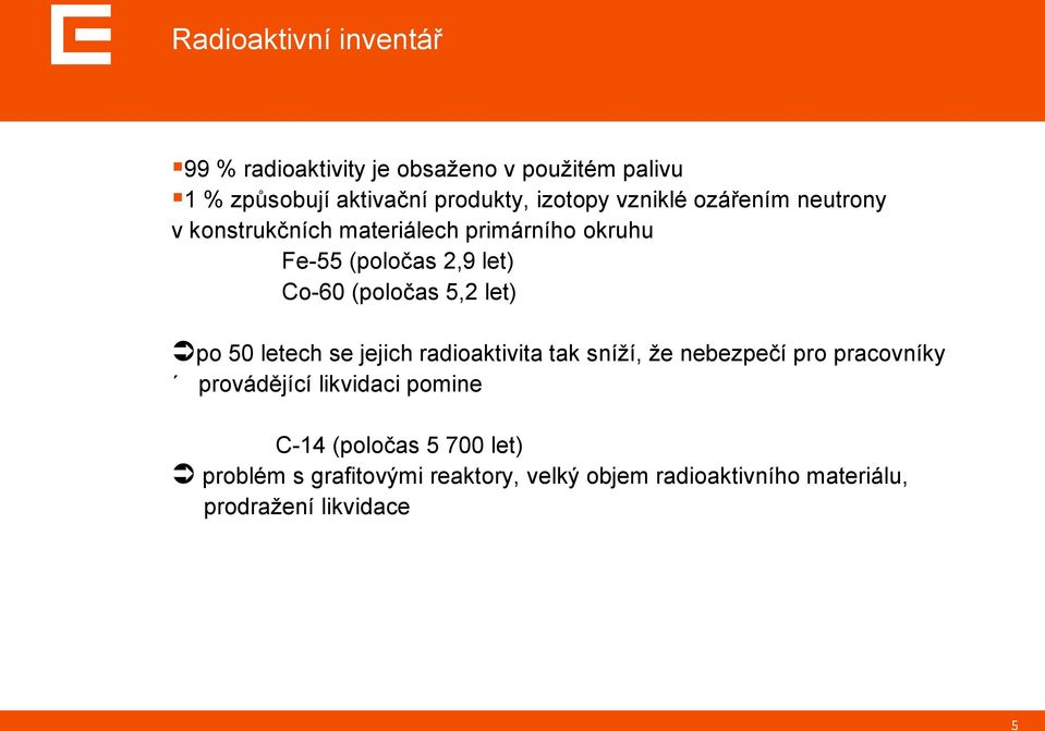 5,2 let) po 50 letech se jejich radioaktivita tak sníží, že nebezpečí pro pracovníky provádějící likvidaci pomine