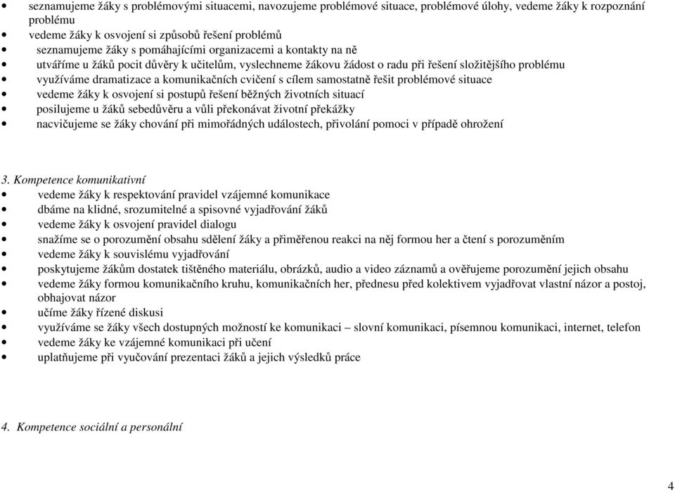 cílem samostatně řešit problémové situace vedeme žáky k osvojení si postupů řešení běžných životních situací posilujeme u žáků sebedůvěru a vůli překonávat životní překážky nacvičujeme se žáky