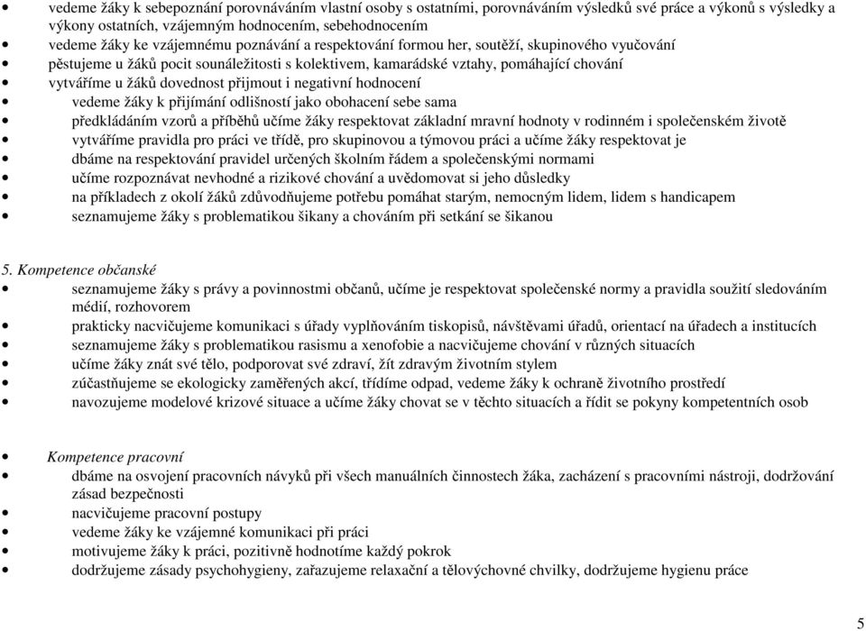 přijmout i negativní hodnocení vedeme žáky k přijímání odlišností jako obohacení sebe sama předkládáním vzorů a příběhů učíme žáky respektovat základní mravní hodnoty v rodinném i společenském životě