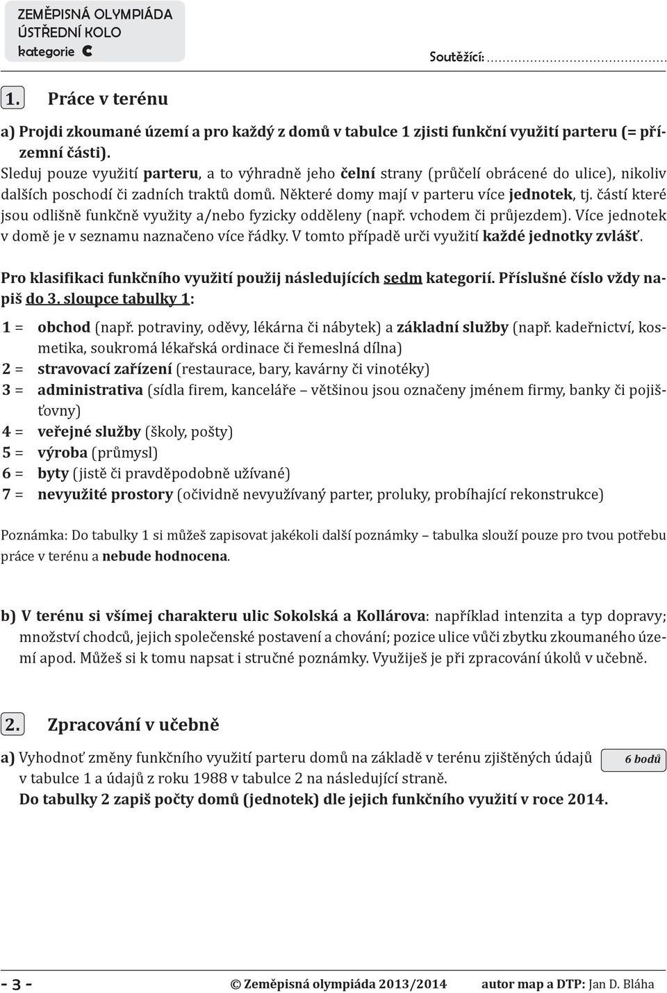 částí které jsou odlišně funkčně využity a/nebo fyzicky odděleny (např. vchodem či průjezdem). Více jednotek v domě je v seznamu naznačeno více řádky.