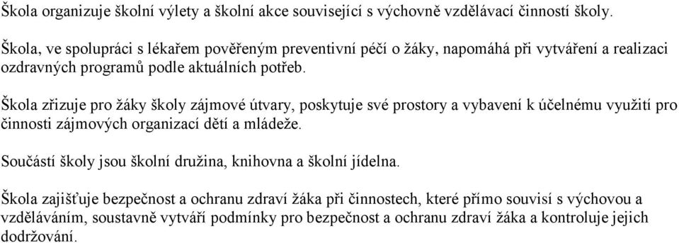 Škola zřizuje pro žáky školy zájmové útvary, poskytuje své prostory a vybavení k účelnému využití pro činnosti zájmových organizací dětí a mládeže.