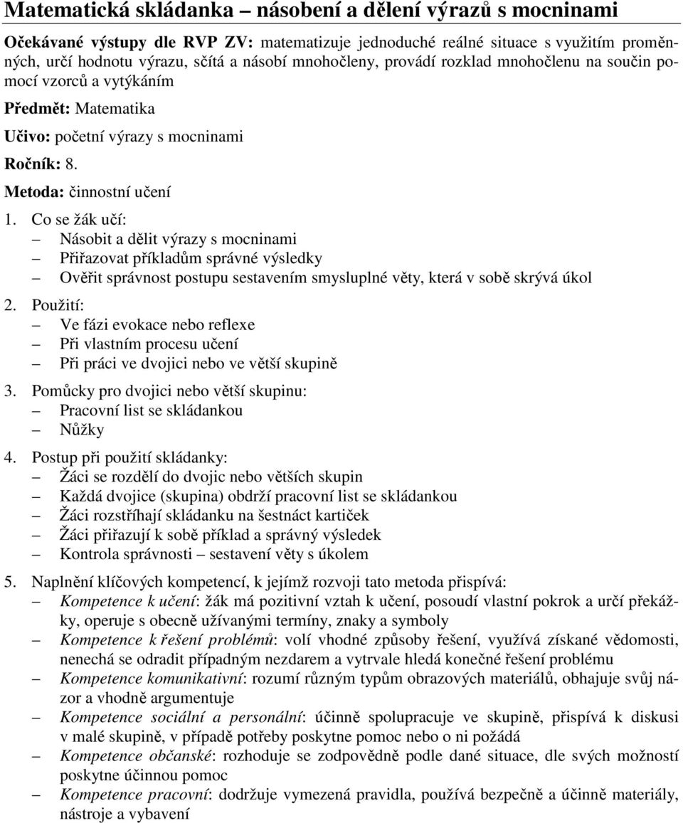 Co se žák učí: Násobit a dělit výrazy s mocninami Přiřazovat příkladům správné výsledky Ověřit správnost postupu sestavením smysluplné věty, která v sobě skrývá úkol 2.