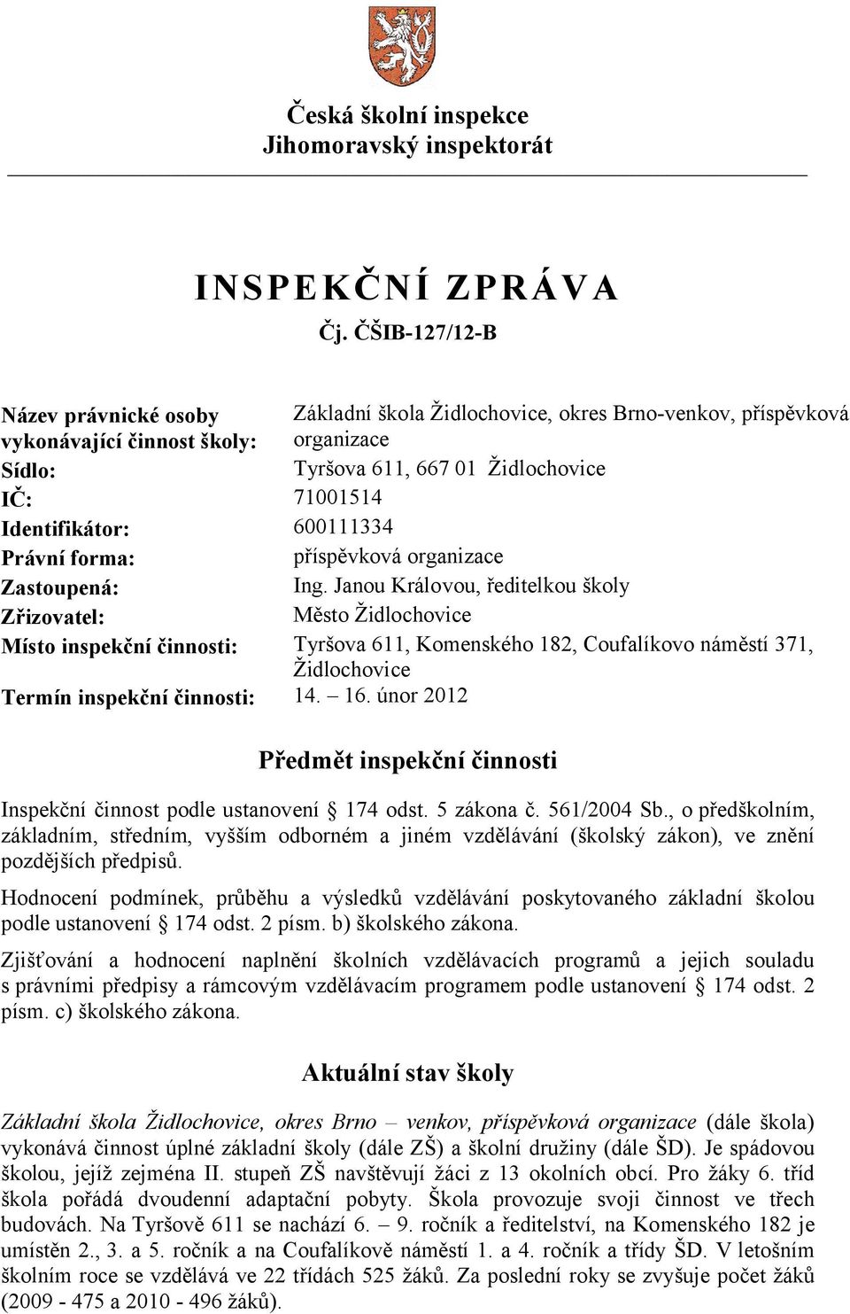 Identifikátor: 600111334 Právní forma: příspěvková organizace Zastoupená: Ing.