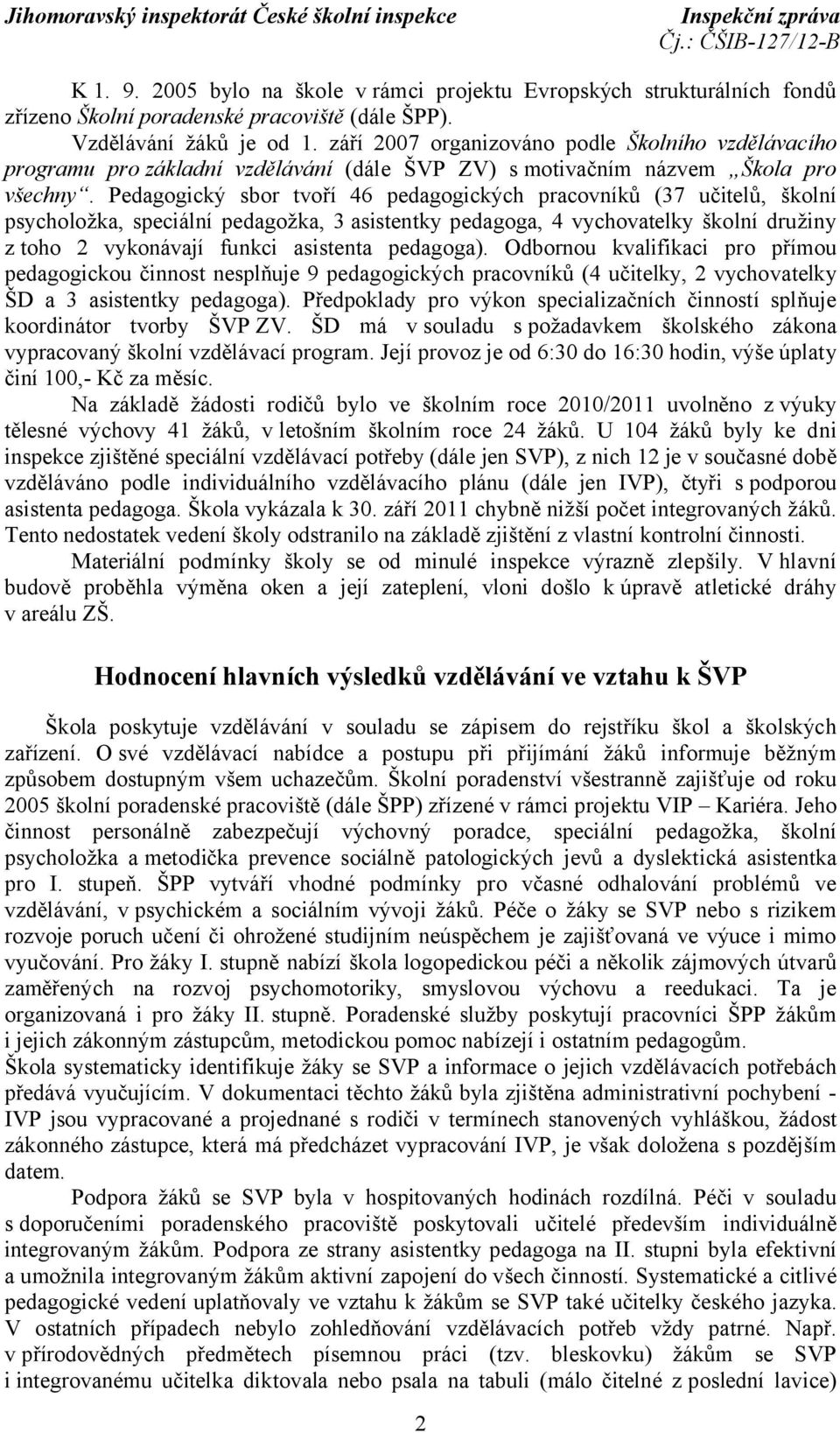 Pedagogický sbor tvoří 46 pedagogických pracovníků (37 učitelů, školní psycholožka, speciální pedagožka, 3 asistentky pedagoga, 4 vychovatelky školní družiny z toho 2 vykonávají funkci asistenta