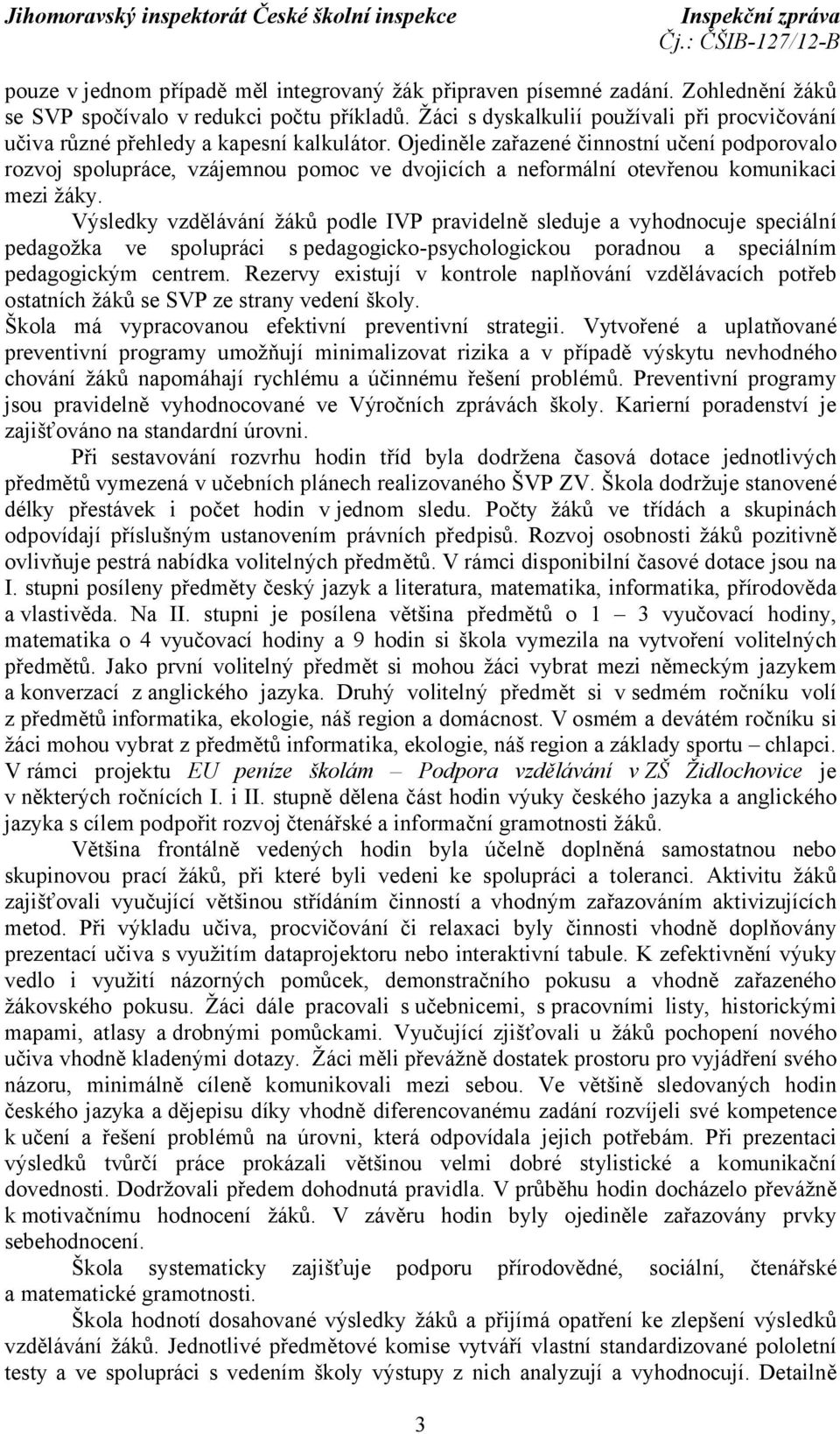 Ojediněle zařazené činnostní učení podporovalo rozvoj spolupráce, vzájemnou pomoc ve dvojicích a neformální otevřenou komunikaci mezi žáky.