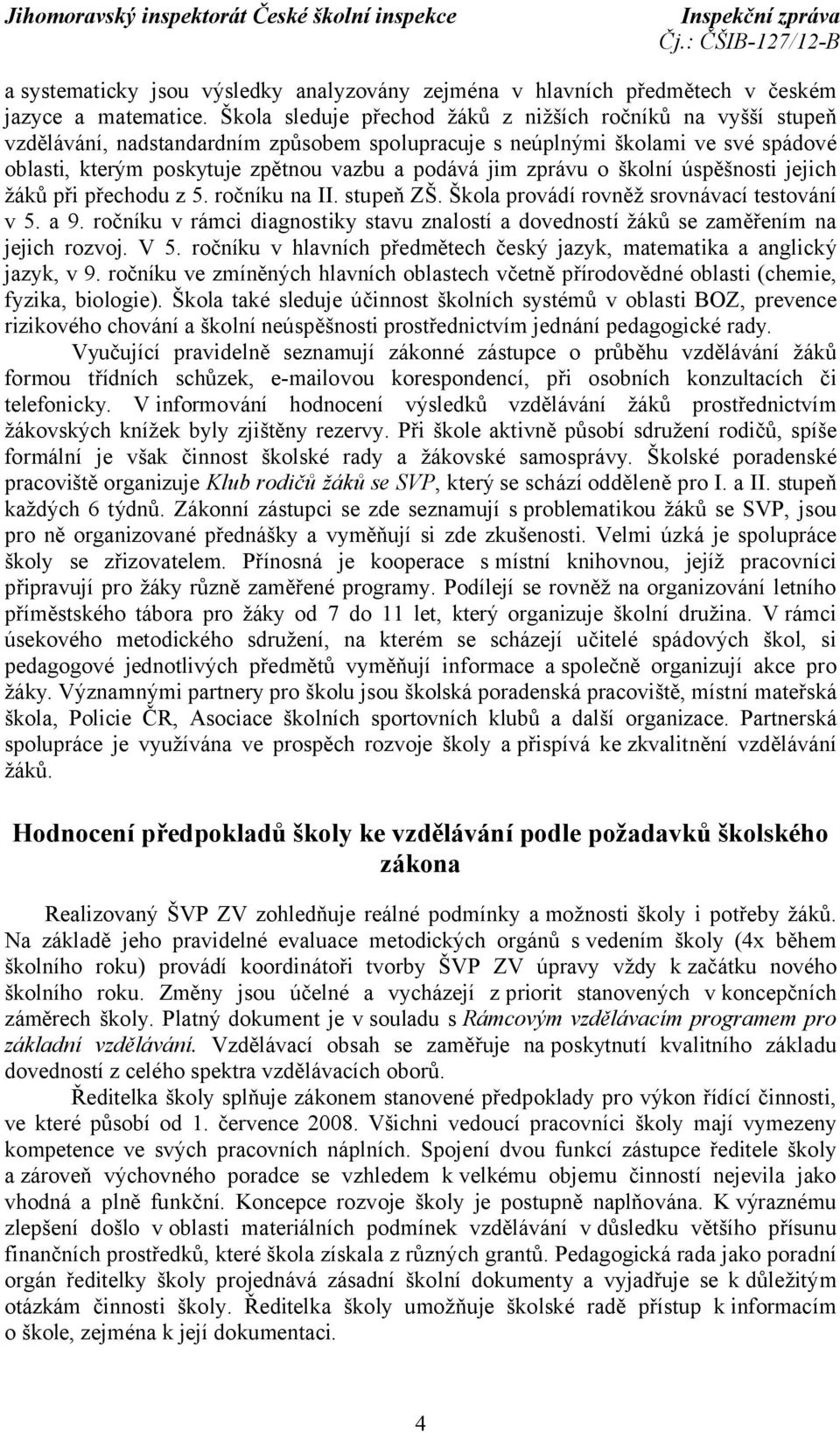 zprávu o školní úspěšnosti jejich žáků při přechodu z 5. ročníku na II. stupeň ZŠ. Škola provádí rovněž srovnávací testování v 5. a 9.