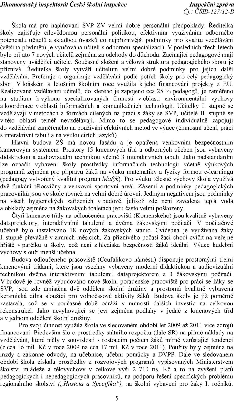 vyučována učiteli s odbornou specializací). V posledních třech letech bylo přijato 7 nových učitelů zejména za odchody do důchodu. Začínající pedagogové mají stanoveny uvádějící učitele.