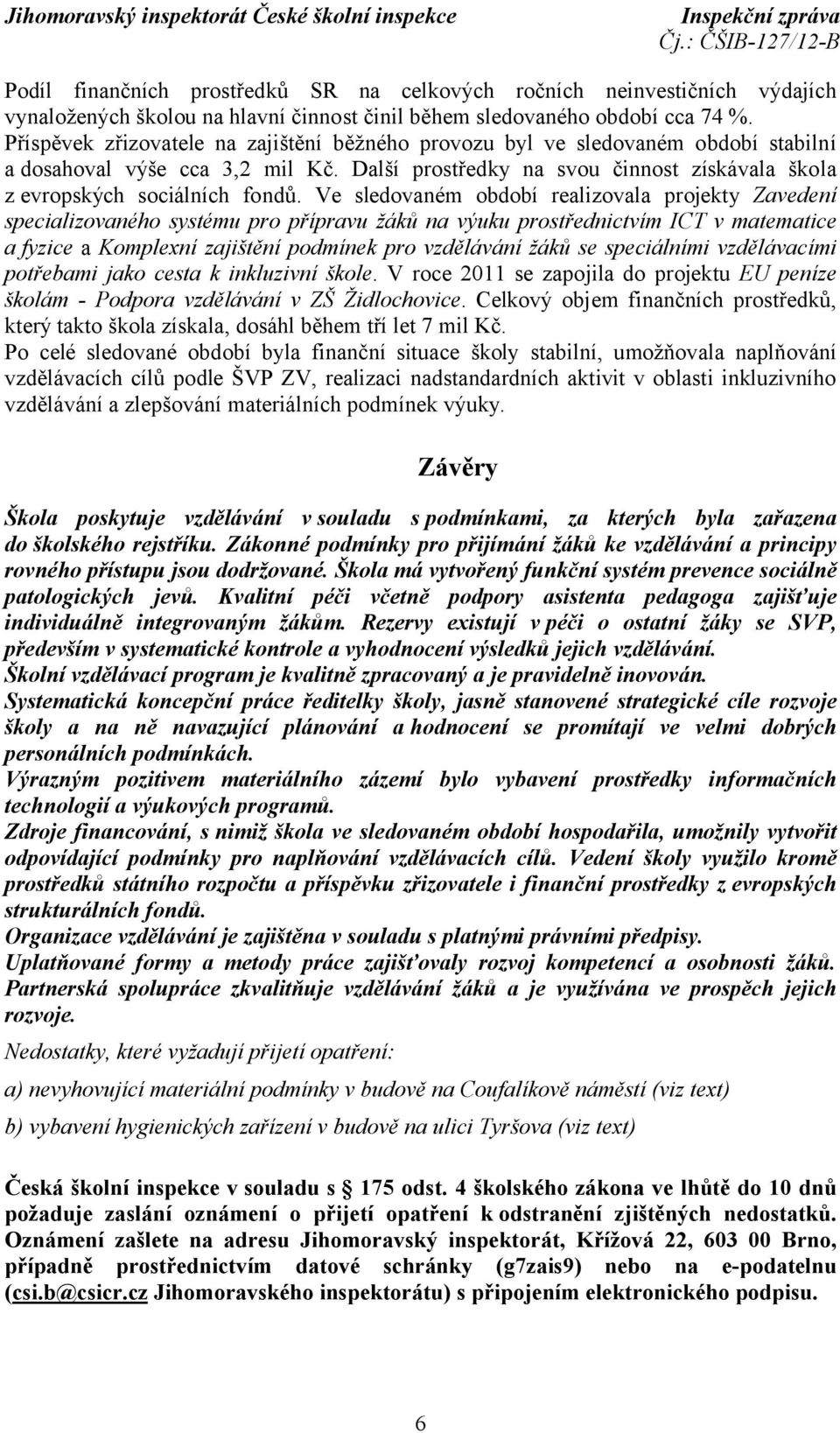 Ve sledovaném období realizovala projekty Zavedení specializovaného systému pro přípravu žáků na výuku prostřednictvím ICT v matematice a fyzice a Komplexní zajištění podmínek pro vzdělávání žáků se