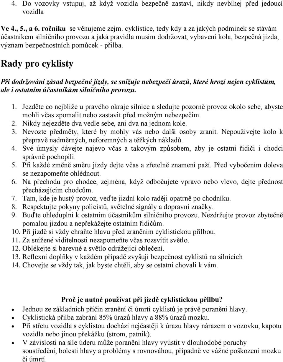 Rady pro cyklisty Při dodržování zásad bezpečné jízdy, se snižuje nebezpečí úrazů, které hrozí nejen cyklistům, ale i ostatním účastníkům silničního provozu. 1.